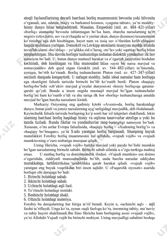 shuni ham e’tiborga olish lozimki, fiziklar (d.a. landau va boshqalar) nuqtai nazaridan biz yashayotgan olam ham dunyoda yagona emas, chunki u rivojlanishning turli sikllarini boshidan kechirayotgan turli olamlarning cheksiz sonidan tashkil topadi. shu ma’noda borliq va yo’qlikning o’zaro aloqasi ham nisbiy xususiyat kasb etadi. ikkinchidan, amalda mavjud bo’lgan narsaning ob’ektiv borlig’i yo’qlikka chekinadi, lekin, shunga qaramay u haqda gapirilayotgan, ya’ni u muayyan narsa sifatida fikrlanayotgan bo’lsa, bu narsa ongda mavjud bo’ladi va o’zining «ikkinchi»borlig’ini saqlaydi, ayni holda u dastlabki ob’ektning nusxasi, ideal obrazi bo’lib qoladi. shunday qilib, o’tgan zamondagi borliq yo’qlikdir, deb aytish mumkin. borliq doim hozirgi zamonda mavjud bo’ladi, u faqat hozirgi zamonda o’zini namoyon etadi, basharti u dolzarb va amalda namoyon bo’lish imkoniyatiga ega bo’lsa, agar u potensial, ya’ni axborot manbalarida mavjud yoki uning paydo bo’lishi ob’ektiv rivojlanish mantig’i bilan belgilangan bo’lsa. amalda yo’q bo’lgan narsa haqida ideal obraz sifatida fikrlash mumkin. boshqacha aytganda, unga ideal obraz tarzidagi …