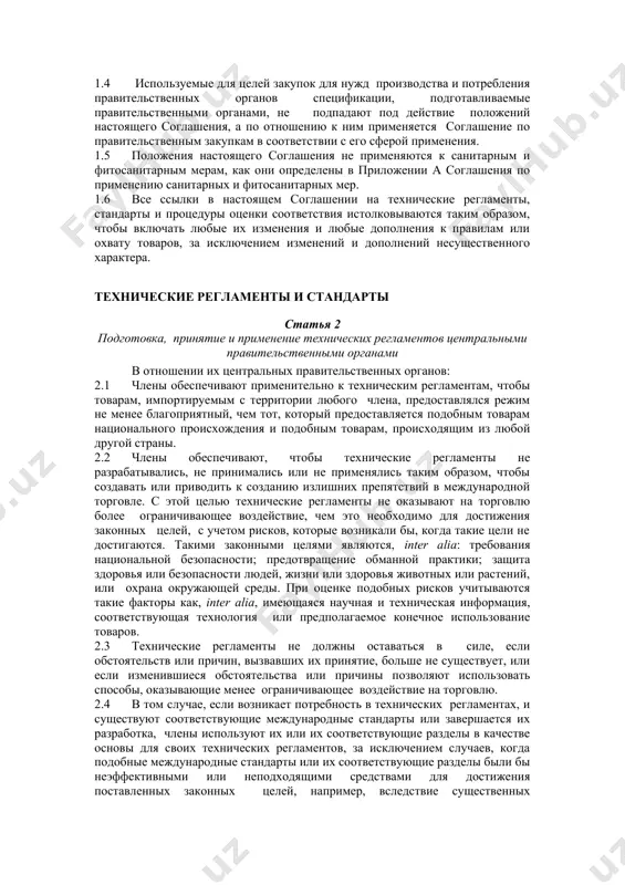 ействовать им в их этих усилиях; настоящим договариваются о нижеследующем: статья 1 общие положения 1.1 общие термины применительно к стандартизации и процедурам оценки соответствия, как правило, имеют значение, закрепленное за ними определениями, принятыми в системе организации объединенных наций и международными органами по стандартизации, с учетом их контекста, а также предмета и цели настоящего соглашения. 1.2 однако для целей настоящего соглашения применяется значение терминов, которое приводится в приложении 1. 1.3 все товары, включая промышленные и сельскохозяйственные товары, подпадают под действие положений настоящего соглашения. 1.4 используемые для целей закупок для нужд производства и потребления правительственных органов спецификации, подготавливаемые правительственными органами, не подпадают под действие положений настоящего соглашения, а по отношению к ним применяется соглашение по правительственным закупкам в соответствии с его сферой применения. 1.5 положения настоящего соглашения не применяются к санитарным и фитосанитарным мерам, как они определены в приложении а соглашения по применению санитарных и фитосанитарных мер. 1.6 все ссылки в настоящем …