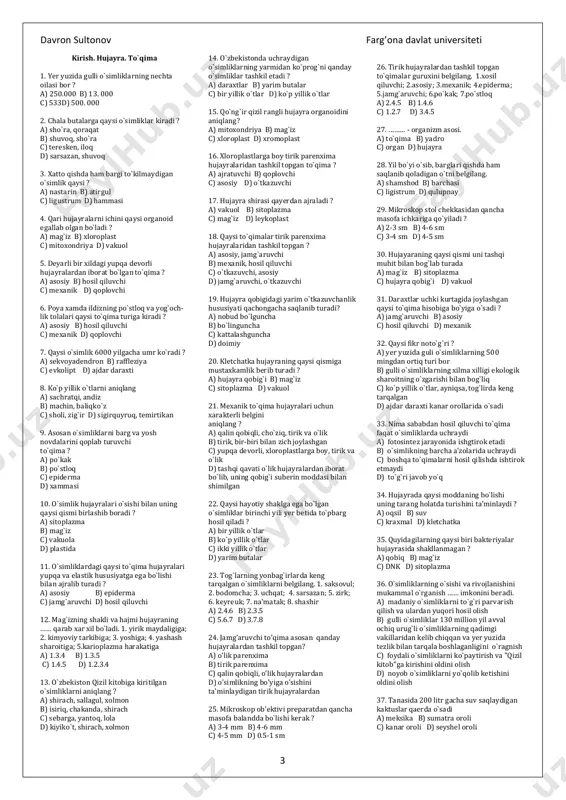 gan to`qimalar guruxini belgilang. 1.xosil qiluvchi; 2.asosiy; 3.mexanik; 4.epiderma; 5.jamg`aruvchi; 6.po`kak; 7.po`stloq a) 2.4.5 b) 1.4.6 c) 1.2.7 d) 3.4.5 27. ……… - organizm asosi. a) to`qima b) yadro c) organ d) hujayra 28. yil bo`yi o`sib, barglari qishda ham saqlanib qoladigan o`tni belgilang. a) shamshod b) barchasi c) ligistrum d) qulupnay 29. mikroskop stol chekkasidan qancha masofa ichkariga qo`yiladi ? a) 2-3 sm b) 4-6 sm c) 3-4 sm d) 4-5 sm 30. hujayaraning qaysi qismi uni tashqi muhit bilan bog`lab turada a) mag`iz b) sitoplazma c) hujayra qobig`i d) vakuol 31. daraxtlar uchki kurtagida joylashgan qaysi to`qima hisobiga bo`yiga o`sadi ? a) jamg`aruvchi b) asosiy c) hosil qiluvchi d) mexanik 32. qaysi fikr noto`g`ri ? a) yer yuzida guli o`simliklarning 500 mingdan ortiq turi bor b) gulli o`simliklarning xilma xilligi ekologik sharoitning o`zgarishi bilan bog`liq c) ko`p yillik o`tlar, ayniqsa, tog`lirda keng tarqalgan d) ajdar daraxti kanar orollarida …