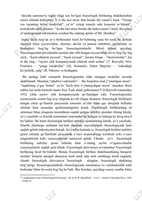anced learners dictionary of current english. – london: longman, 1999. – 678p. 28] frazeologik tadqiqotlar uchun material to‘plashda, hamda derivatlarni frazeologik variantlardan farqlash maqsadida asosan uchta nazariy asosga amal qilmog’imiz kerak. 1. mustaqil frazeologik birlikni derivate (xosila)dan farqlash uchun asos birlikda semantic o‘zgartirishlarning mavjudligi; 2. mavjud frazeologizmni xosila-frazeologizm deb tan olinishi uchun uning ifodalanishidagi, mazmunidagi o‘zgarishlarning mavjud bo‘lishi hamda u mantiqiy nuqtai-nazardan asos frazeologizmga mazmunan yaqin turishi lozim; 3. frazeologik birlikni mazmuniga kuchli ta’sir o‘tkazmaydigan va shu boisdan yangi frazeoderivatlarning hosil bo‘lishiga olib kelmaydigan transformatsiyaning mavjudligi[footnoteref:2]. [2: a supplement to the oxford english dictionary / ed. by r.w. burchfield. – vol.4. – oxford: clarendon press, 1996. – 1410p 30 ] quyida zamonaviy ingliz tiliga xos bo‘lgan frazeologik birlikning shakllanishini misol sifatida keltiramiz: it is the last straw that breaks the camel’s back .“oxirgi xas tuyaning belini sindiribdi”, ya’ni“ oxirgi tomchi sabr kosasini to‘ldiradi”, kontekstda tahlil qilamiz: ”as the last straw …