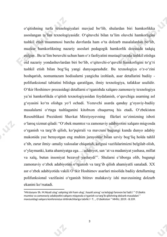 salar chiqarish, kelgusi vazifalarimizni belgilab olish, o‘ylaymanki, katta ahamiyatga ega…. adabiyot, san ‘at va madaniyat yashasa, millat va xalq, butun insoniyat bezavol yashaydi”[footnoteref:1]. shularni e’tiborga olib, bugungi zamonaviy o‘zbek adabiyotini o‘rganish va targ‘ib qilish ahamiyatli sanaladi. xx asr o‘zbek adabiyotida vakili o‘tkir hoshimov asarlari misolida badiiy detallarning polifunksional vazifasini o‘rganish bitiruv malakaviy ishi mavzusining dolzarb ekanini ko‘rsatadi. [1: mirziyoyev sh. m.niyati ulug’ xalqning ishi ham ulug’, hayoti yorug’ va kelajagi farovon bo’ladi// “ o’zbekis mumtoz va zamonaviy adabiyotini xalqaro miqyosda o’rganish va targ’ib qilishning dolzarb masalalari “ mavzusidagi xalqaro konferensiya ishtirokchilariga tabrik//- t: ,, o’zbekiston “ nmiu, 2019.- b.339.] mavzuni oʻrganilganlik darajasi: o‘zining sermazmun asarlari orqali, adabiyot ixlosmandlarini xursand qilib kelayotgan o‘tkir hoshimov hayoti va ijodini organishga qiziqish kundan kunga ortib bormoqda. adibning ijodi talqini, asarlaridagi badiiy o‘ziga xoslik, romanlarida tasvirlangan obrazlarning estetik tahlili, amalga oshirilayotgan ishlarni yosh avlodga yetkazish yuzasidan ko‘plab adabiyotshunoslar, tadqiqotchilar samarali ilmiy izlanishlar olib borganlar. aynan …