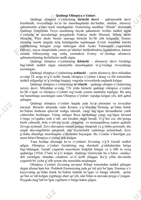 i, kino, foto, fonomateriallar; · turli mamlakatlarda sport rivojlanishi to’g’risidagi amaliy ma’lumotlar, yani sport yutuqlari, sport rekordlari qadimgi olimpiya o’yinlari qadimgi olimpiya o’yinlarining birinchi davri – qahramonlik davri hisoblanib, rivoyatlarga ko’ra bu musobaqalarda ma’budlar, shohlar, afsonviy qahramonlar o’zaro kuch sinashganlar. gomerning mashhur “illiada” dostonida qadimgi gretsiyada troya urushining buyuk qahramoni axilles tashkil etgan o’yinlarda ot aravalardagi poygalarda frakiya shohi diomed, miken shohi menelay, pilos shohi nestor marraga birinchi bo’lib etib kelganlar. gomer ularning musht jangida teng keladiganlar topilmagan evrial, kurashda barcha raqiblarining kuragini yerga tekkizgan shoh ayaks telamanid, yugurishda odissey, nayza uloqtirishda yunon qo’shinlari lashkarboshisi agamemnon, kamon otishda odisseyning eng sodiq xizmatkori evmey va boshqa afsonaviy qahramonlarning fazilatlarini madh etgan. qadimgi olimpiya o’yinlarining ikkinchi – afsonaviy davri geraklga bag’ishlab tashkil etgan umumellin musobaqalari to’g’risidagi rivoyatlarga asoslangan. qadimgi olimpiya o’yinlarining uchinchi – yarim afsonaviy davr miloddan avvalgi ix asrga to’g’ri kelib, bunda olimpiya o’yinlari likurg va ifit tomonidan tashkil etilganligi to’g’risidagi …