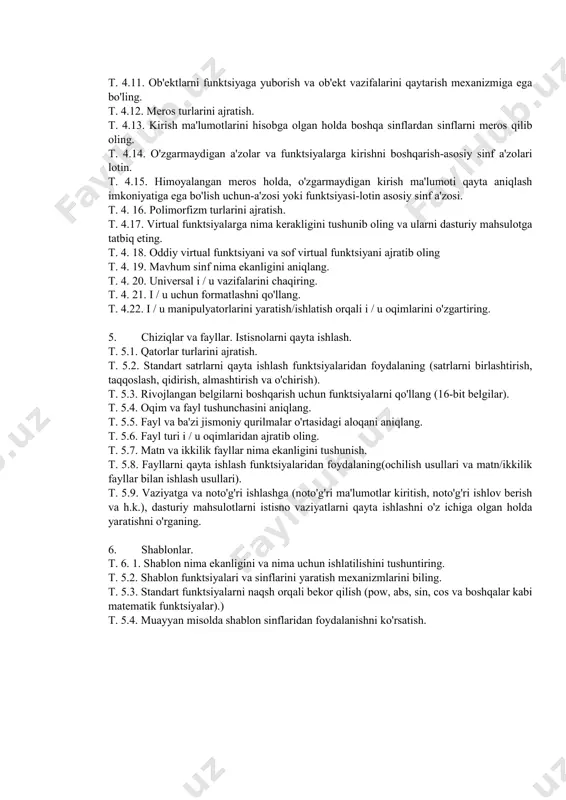 unish. t. 3.5. funktsiyaning argumentlarini qiymat va havola orqali uzatishni farqlash. t. 3.6. vazifalarni boshqa funktsiyaning argumenti sifatida yuboring. t. 3. 7. rekursiv funktsiyalardan foydalanish kerak bo'lgan vazifalarni aniqlang. t. 3. 8. ko'p tomonlama dasturiy mahsulotni ishlab chiqish uchun ortiqcha yuklanish qobiliyatiga ega bo'lish. t. 3. 9. kutubxonaga ishlab chiquvchi ehtiyojlari (funktsiyalari va xususiyatlari) uchun moslashtirilgan vazifalarni birlashtirish. t. 3.10. n-o'lchovli qatorlarni ishga tushiring. t. 3.11. array elementlariga qiymatlarni belgilash va array elementlarining qiymatlarini o'qish uchun tsiklik operatorlardan foydalaning. t. 3.12. qator ichidagi elementlarni tartibga solish uchun tartiblash algoritmlarini(qabariq usuli, namuna olish usuli, joylashtirish usuli) ishlatish. t. 3.13. qator kerakli elementlarni topish. t. 3.14. markerni nima ekanligini va nima uchun ishlatilishini tushuntiring. t. 3.15. dinamik xotira tarqatish operatorlaridan foydalaning. t. 3.16. muayyan muammoni hal qilishda statik yoki dinamik massivlardan foydalanish zarurligini his eting. 4. ob'ekt yo'naltirilgan dasturlash ([object window]). t. 4. 1. oop tamoyilini tushunish va inkapsulatsiya, polimorfizm va merosning …