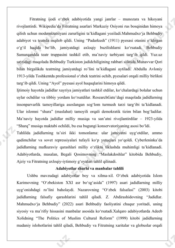 m bilan uyg‘unlashtirishni taklif qildi. u samarqandda yangi usul maktablari ochib, “oyna” jurnalida ilm-fan va dinning birligini targ‘ib qildi. behbudiyga ko‘ra, bilim ishonchni mustahkamlaydi. uning “padarkush” pyesasi ta’lim orqali jamiyatdagi zulmni tanqid qiladi. fitrat (1886–1938) esa buxoroda ta’lim islohotlarini amalga oshirdi. u istanbulda o‘qib, “munozara” asarida an’anaviy mudarrislikni rad etdi. fitratning asarlari o‘zbek va tojik adabiyotida yangi yo‘nalish ochdi.manbalar tahlilida jadid ta’limining ayollar va qashshoqlar uchun ochiqligi ta’kidlanadi. cyberleninka maqolasida jadidlarning uch bosqichli ta’lim tizimi (boshlang‘ich, o‘rta, oliy) zamonaviy o‘zbekiston ta’limiga ta’sir ko‘rsatgani aytiladi. adabiyotlarda, masalan, edward allworthning “the preoccupations of abdalrauf fitrat” kitobida fitratning ta’limdagi radikal yondashuvi tahlil qilinadi. jadidlarning ta’lim islohotlari jamiyatni modernizatsiya qilishda asosiy vosita bo‘ldi, ammo repressiyalar tufayli to‘xtab qoldi. bugun ularning g‘oyalari milliy ta’lim dasturlarida qayta tiklanmoqda. ijtimoiy va ma’naviy hayotdagi ta’siri jadidlarning ijtimoiy-ma’naviy hayotdagi ro’li adabiyot, teatr va jamoat faoliyatida namoyon bo‘ldi. ular jamiyatdagi ijtimoiy muammolarni – qoloqlik, ayol huquqlari buzilishi va mustamlakachilikni – …