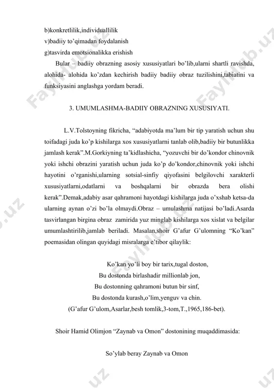 manidagi mirzakarimboy obrazi – xx asr boshlarida tug’ilib kelayotgan o’zbek milliy burjuaziyasining umumlashma obrazi – tipi ekanligini ham payqash qiyin emas.mana,shunga ko’ra badiiy asarni o’qiganda sezib turamizki,asarda tasvirlangan kishilar hayotdagi jonli odamlarning xislatlarini o’zida jamlagan,badiiy bir butunlikka yiqqan,sintaezlangan tahlildir. 2.badiiy obrazning konkretligi va individualligi.adabiy asarda tasvirlangan badiiy obraz umumlashma natijasigina bo’lmay,ayni,choqda,konkretlashtirish, individauallashtirish mahsuli hamdir.zotan,adabiy qahramon tom ma’noda individuallashtirilgan bo’lishi zarur. chunki yozuvchi badiiy obrazni individual xususiyatlari bilan ko’rsatish orqali konkretlashtiradi,obrazga jonlilik,hayotiylik,tabiiylik baxsh etadi,emotsionalikka erishadi – o’quvchi xissiyotiga ta’sir qiladi,uni ishontiradi. m.gorkiy yozadi: “yozuvchi o’z qahramonlariga aynan jonli kishilarga qaragandek qarashi kerak,ularning jonli bo’lishlari uchun esa yozuvchi bir qahramonning nutqida,harakatida,jussasida,yuzida,jilmayishida,ko’z o’yinida va hokazolarda xarakterli,o’ziga xos original xususiyatlarni qidirib topib, ta’kidlab ko’rsatish,qayd qilishi zarur.bularning xammasini qayd etish bilan yozuvchi tasvirlagan narsalarni kitobxonning tuzukroq ko’rishi va eshitishiga yordam beradi.mutlaqo bir xil odamlar bo’lmaydi,xar bir kishining ichki qiyofasida ham,tashqi ko’rinishida ham qandaydir o’ziga xoslik bo’ladi.” individuallashtirish asosi – real hayot. hayotda esa,odamlar xar xil …