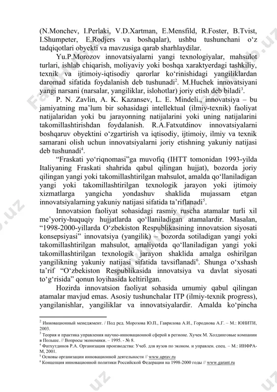 liyat”, “innovatsion jarayon”, “innovatsion yechim” va boshqalar kabi bir qator tegishli tushunchalarni belgilash uchun faol ravishda qo‘llanila boshlandi. ilmiy adabiyotlarda innovatsiya tushunchasining yuzdan ortiq ta’riflari mavjud. turli mualliflar, asosan chet ellik mualliflar (n.monchev, i.perlaki, v.d.xartman, e.mensfild, r.foster, b.tvist, i.shumpeter, e.rodjers va boshqalar), ushbu tushunchani o‘z tadqiqotlari obyekti va mavzusiga qarab sharhlaydilar. yu.p.morozov innovatsiyalarni yangi texnologiyalar, mahsulot turlari, ishlab chiqarish, moliyaviy yoki boshqa xaraktyerdagi tashkiliy, texnik va ijtimoiy-iqtisodiy qarorlar ko‘rinishidagi yangiliklardan daromad sifatida foydalanish deb tushunadi[footnoteref:2]. m.huchek innovatsiyani yangi narsani (narsalar, yangiliklar, islohotlar) joriy etish deb biladi[footnoteref:3]. [2: инновационный менеджмент. / под ред. морозова ю.п., гаврилова а.и., городнова а.г. – м.: юнити, 2003.] [3: теория и практика управления научно-инновационной сферой в регионе. хучек м. холдинговые компании в польше. // вопросы экономики. – 1995. - № 8.] p. n. zavlin, a. k. kazansev, l. e. mindeli., innovatsiya – bu jamiyatning ma’lum bir sohasidagi intellektual (ilmiy-texnik) faoliyat natijalaridan yoki bu jarayonning natijalarini yoki …