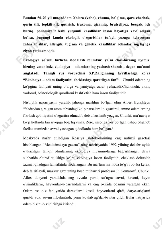 bosh muharriri professor p. komarov3. chunki, allox dunyoni yaratishda eng avvalo yerni, so`ngra suvni, havoni, keyin o`simliklarni, hayvonlar-u-parrandalarni va eng oxirida odamni yaratgan ekan. odam esa o`z faoliyatida daraxtlarni kesdi, hayvonlarni qirdi, daryo-ariqlarni quritdi yoki suvini ifloslantirdi, yerni kovlab ag`dar-to`ntar qildi. bular natijasida odam o`zini-o`zi qirishga kirishdi. odam ekologiyasi odamning atrof-muhitga munosabatini belgilabgina qolmay, avvalo odamning o`zini – o`ziga, oila-a`zolariga, barcha yaqinlariga, shuningdek, jamiyatga, vatanga munosabatini ham belgilaydi. shunday qilib, ekologiya muammosi faqat ishlab chiqarishgagina taalluqli bo`lmay, u axloq, ma`naviyat muammosi hamdir. zotan, o`zi yashayotgan muhitni ifloslantirishi tufayli, nafaqat hozirgi davrda yashayotgan avlod, balki kelajak avlod sog`lig`i va hayotiga ziyon yetkazayotgan odamni axloqli, vijdonli deyish qiyin. daryolarga to`siq (platina) qo`yib, sun`iy suv havzalari qurish foyda o`rniga ziyon yetkazadi. chunki qo`yilgan to`siqlarga ko`p miqdorda og`ir metall tuzlari va boshqa zaharli kimyoviy moddalar cho`kib, qalin qatlamlar hosil qiladi va suvni zararlaydi. bu esa baliqlarga ham, dehqonchilikka ham, odamlarning sog`lig`iga ham ziyon yetkazadi, …