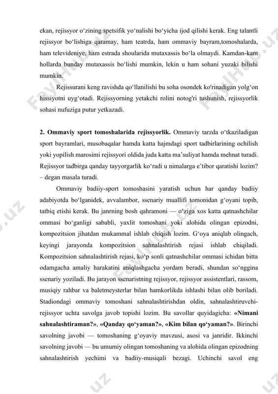 arga bo‘lgan talabni shakllantirishga xalaqit beradi. ayni vaqtda universal rejissura tarafdorlari hammaga bitta rejissura degan g‘oyani ko‘tarmoqdalar. bunga qarshi tor doiradagi rejissura tarafdorlari faqat o‘z yo‘nalishi bo‘yicha ijod qilishni talab qilmoqdalar. biz har bir rejissyor o'zining spetsifik sohasida ijod qilishining tarafdorlarimiz. har bir badiiy faoliyatning o'z spetsifik yo‘nalishi bor, shunday ekan, rejissyor o‘zining spetsifik yo‘nalishi bo‘yicha ijod qilishi kerak. eng talantli rejissyor bo‘lishiga qaramay, ham teatrda, ham ommaviy bayram,tomoshalarda, ham televideniye, ham estrada shoularida mutaxassis bo‘la olmaydi. kamdan-kam hollarda bunday mutaxassis bo‘lishi mumkin, lekin u ham sohani yuzaki bilishi mumkin. rejissurani keng ravishda qo‘llanilishi bu soha osondek ko'rinadigan yolg‘on hissiyotni uyg‘otadi. rejissyorning yetakchi rolini notog'ri tushunish, rejissyorlik sohasi nufuziga putur yetkazadi. 2. ommaviy sport tomoshalarida rejissyorlik. ommaviy tarzda o‘tkaziladigan sport bayramlari, musobaqalar hamda katta hajmdagi sport tadbirlarining ochilish yoki yopilish marosimi rejissyori oldida juda katta ma’suliyat hamda mehnat turadi. rejissyor tadbirga qanday tayyorgarlik ko‘radi u nimalarga e’tibor qaratishi lozim? – …