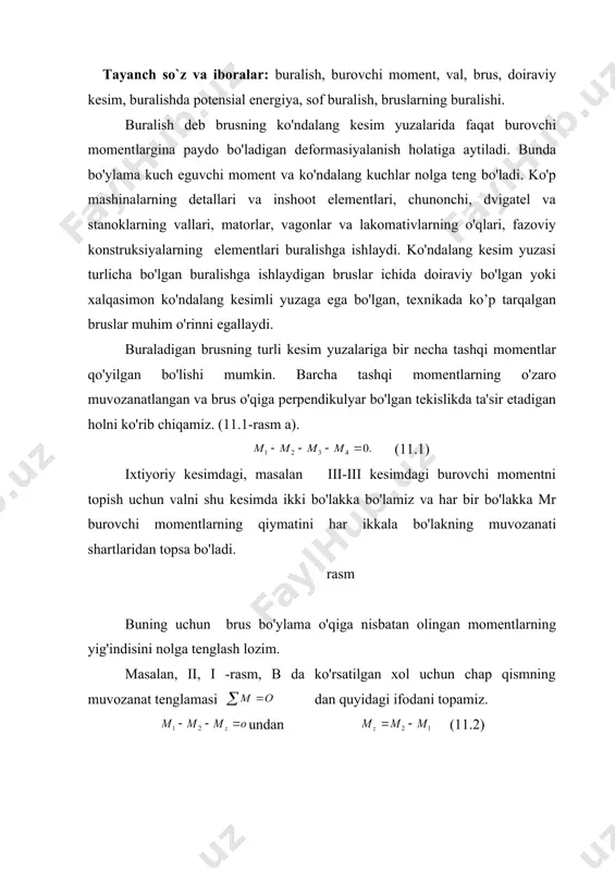 la bo'lakning muvozanati shartlaridan topsa bo'ladi. rasm buning uchun brus bo'ylama o'qiga nisbatan olingan momentlarning yig'indisini nolga tenglash lozim. masalan, ii, i -rasm, b da ko'rsatilgan xol uchun chap qismning muvozanat tenglamasi dan quyidagi ifodani topamiz. undan (11.2) brus ajratib olingan bo`lagining tores qismiga qo`yilgan burovchi moment mazkur kesimga tashqi normal tomondan qaraganda soat strelkasi harakati bo`yicha yo`nalgan bo`lsa musbat ishorali olinadi. agar qator kesimlardagi burovchi momentlarni topish kerak bo`lsa, mz ning brus uzunligi bo`yicha o`zgarishini grafik tasvirlash uchun burovchi momentlar epyurasini qurish kerak. odatda musbat momentlar o`q chiziqdan yuqori tomonga, manfiylari past tomonga qo`yiladi. doiraviy kesim yuzali bruslarning burilishda kuchlanishi va deformasiya. buriladigan brusning yon sirtiga yasovchilarga parallel bo'lgan bo'ylama chiziqlar va ko'ndalang kesim yuzalarining konturini hosil qiluvchi aylanalar bilan turlab chiqamiz. (11.2-rasm). brus buralganidan keyin to`rlar bilan hosil qilingan to'g'ri chiziqligi qoladi, ko'ndalang kesim yuzasining konturi deformasiyadan keyin ham o'z shaklini saqlaydi. burilishda hosil bo'lgan burchak buralish burchagi …