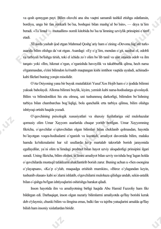 mutaallim» nomli kitobida bo`lsa ta`limning uzviylik prinsipini e`tirof etadi. xi asrda yashab ijod etgan mahmud qoshg`ariy ham o`zining «devonu lug`atit turk» asarida bilim olishga da`vat etgan. asardagi: «ey o`g`lim, mendan o`git, nasihat ol, odobli va tarbiyali bo'lishga tirish, toki el ichida zo`r olim bo`lib tanil va ular orasida odob va ilm tarqat» yoki «ilm, hikmat o`rgan, o`rganishda havoyilik va takabburlik qilma, hech narsa o'rganmasdan, o'zini bilimdon ko'rsatib maqtangan kishi imtihon vaqtida uyaladi, achinadi» kabi fikrlari buning yorqin misolidir. o`rta osiyoning yana bir buyuk mutafakkiri yusuf xos hojib ham o`z ijodida bilimni yuksak baholaydi. alloma bilimni boylik, kiyim, yemish kabi narsa-hodisalarga qivoslaydi. bilim va bilimdonlikni his eta olmoq, uni tushunmoq darkorligi, bilimdon bo`lishning tarbiya bilan chambarchas bog`liqligi, bola qanchalik erta tarbiya qilinsa, bilim olishga ishtiyoqi ortishi haqida yozadi. o`quvchining psixologik xususiyatlari va shaxsiy fazilatlariga oid mulohazalar qomusiy olim umar xayyom asarlarida chuqur yoritib berilgan. umar xayyomning fikricha, o`quvchilar o`qituvchidan olgan bilimlari …
