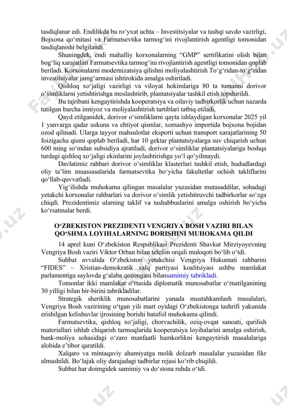 yangidan qilish vazifasi qo‘yildi. dori vositalariga talabni o‘rganib, ularni mahalliylashtirish chora-tadbirlari belgilandi. xususan, joriy yilning o‘zida 80 million dollarlik 34 ta loyiha rejalashtirilgan. mutasaddilarga bu borada tadbirkorlarga ko‘maklashib, loyihalarni o‘z vaqtida ishga tushirish bo‘yicha topshiriqlar berildi. yirik xorijiy kompaniyalar bilan muzokaralar o‘tkazib, ularning brendlarni jalb qilish muhimligi ta’kidlandi. shuningdek, investitsiyalar loyiha markazi tomonidan yana 18 ta istiqbolli loyiha ishlab chiqilgan. davlatimiz rahbari ularni hindiston, germaniya, turkiya, xitoy, janubiy koreya kabi davlatlar kompaniyalari bilan hamkorlikda tashkil etish bo‘yicha tavsiyalar berdi. yangi loyihalarni moliyalashtirish hamda aylanma mablag‘lar uchun 200 million dollar kredit resurslari jalb qilinadigan bo‘ldi. tarmoqdagi eksport masalasi muhokama qilinar ekan, uning katta qismi toshkent shahri, toshkent va sirdaryo viloyatlaridan bo‘layotgani, qolgan hududlarda bu ko‘rsatkich anchada past ekani ko‘rsatib o‘tildi. yangi loyihalar natijasida farmatsevtika mahsulotlari eksportini keskin oshirish mumkinligi qayd etildi. sog‘liqni saqlash vazirligi hamda moliya vazirligiga yurtimizda talab yuqori bo‘lgan 120 turdagi dori vositalarini mahalliy ishlab chiqaruvchilardan 3 yil muddatga …