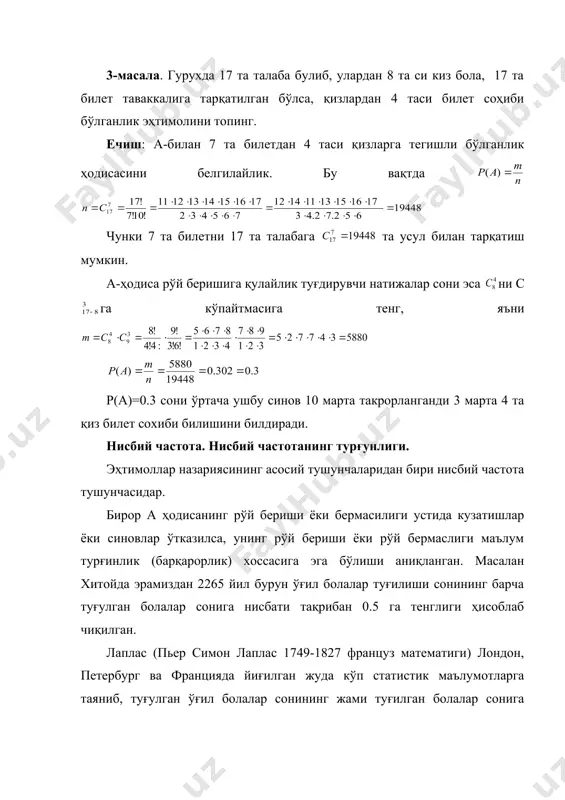 шланиб m=31029 марта герб тушгани аниқланди. таъриф. ҳодисанинг нисбий чистатаси деб, ҳодиса рўй берган синашлар сонининг аслида ўтказилган жами синашлар сонига нисбатига айтилади, а ҳодисанинг нисбий частотаси w(a) кўринишида белгиланади, яъни w(a)= бу ерда m-ҳодисанинг рўй бериш сони, n-синашларнинг жами сони. ҳодиса эҳтимолини ва нисбий частота таърифини солиштирсак, ҳодисани эҳтимолини аниқлашда синаш ўтказиш талаб қилмаслиги, нисбий частотанинг таърифи эса синашлар ўтказилиши талаб қилинади. юқоридаги жадвалдан: wбюффон(г)=0.5069, wпирсон(г)=0.5016, wпирсон(г)=0.5006 ва талабалар синовларининг натижаси wталабалар(г)= келтирилган мисоллардан кўринадики, агар бир хил шароитда тажрибалар ўзтказилиб, уларнинг хар бирида синашлар сони етарлича катта бўлса, у ҳолда нисбий частота турғунлик ҳоссасига эга бўлар экан. бу хосса қуйидагидан иборат: турли тажрибаларда нисбий частота жуда оз (синашлар сони қанча катта бўлса, у шунча кам) ўзгариб, бирор ўзгармас сон атрофида тебранади. бу ўзгармас сон эса ҳодисанинг рўй бериш эҳтимоли эканлигини пайқаш қийин эмас. биз келтирган мисолларда 4048 0.5016>0.5005 бўлар экан. шундай қилиб, синов йўли билан ходисанинг нисбий частотаси …