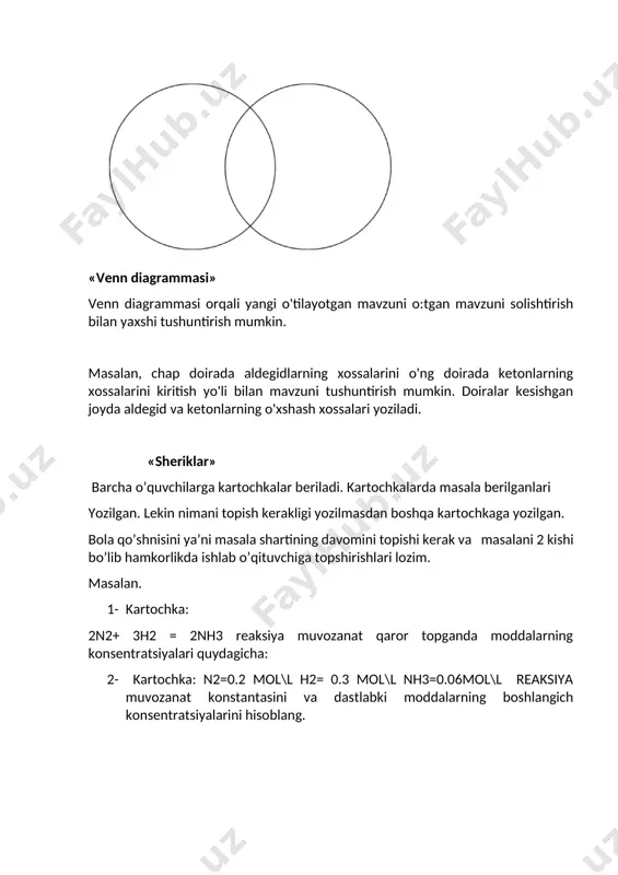 rada aldegidlarning xossalarini o'ng doirada ketonlarning xossalarini kiritish yo'li bilan mavzuni tushuntirish mumkin. doiralar kesishgan joyda aldegid va ketonlarning o'xshash xossalari yoziladi. «sheriklar» barcha o’quvchilarga kartochkalar beriladi. kartochkalarda masala berilganlari yozilgan. lekin nimani topish kerakligi yozilmasdan boshqa kartochkaga yozilgan. bola qo’shnisini ya’ni masala shartining davomini topishi kerak va masalani 2 kishi bo’lib hamkorlikda ishlab o’qituvchiga topshirishlari lozim. masalan. 1- kartochka: 2n2+ 3h2 = 2nh3 reaksiya muvozanat qaror topganda moddalarning konsentratsiyalari quydagicha: 2- kartochka: n2=0.2 mol\l h2= 0.3 mol\l nh3=0.06mol\l reaksiya muvozanat konstantasini va dastlabki moddalarning boshlangich konsentratsiyalarini hisoblang. image1.jpeg