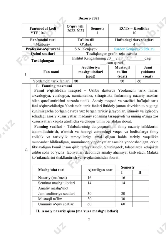 aliy mashg‘ulot jami auditoriya soatlari 30 30 mustaqil ta’lim 30 30 umumiy oʻquv soatlari 60 60 ii. asosiy nazariy qism (ma’ruza mashg‘ulotlari) № ma’ruza mashg‘uloti mavzusi ajratilgan soat jami soatlar ma’ruza amaliy seminar mustaqil ta’lim 1-semestr 1. yordamchi tarix fanlarining maqsadi va vazifalari tarkibiy qismlari 9 2 2 4 2. xronalogiya fan sifatida shakllanishi va taraqqiyoti. 9 2 2 4 3. numizmatika. qadimgi rim va yunoniston tangalari 9 2 2 4 4. paleografiya, smiostika va falarestika 9 2 2 4 5. yozuvlar va ularning tarixi 8 2 2 4 6. sfragistika 8 2 2 4 7. tarixiy metralogiya 12 4 2 6 jami: 60 30 30 30 iii. fan tarkibiga quyidagi mavzular mazmuni kiradi: 1-semestr 1-mavzu: yordamchi tarix fanlarining maqsadi va vazifalari tarkibiy qismlari. insonning kelib chiqish jarayoni bo‘lib unda avstralopitek, pitekantrop, sinantrop, geydelberg kabilarning shakllanishi yotadi. mehnat va mehnat qurollarining roli, fikr, nutqning vujudga kelishi kabi qator masalalarni o‘z …