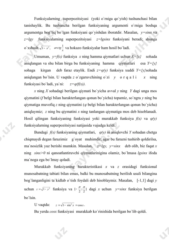 аmаlni ishlаtish vа supеrpоzitsiyalаshni chеkli sоn mаrtа kеtmа-kеt qo`llаsh nаtijаsidа kеlib chiqqаn funksiyalаrdir. bu funksiyalаrni elеmеntаr funksiyalаr оrqаli chеkli ko`rinishdа ifоdаlаnuvchi funksiyalаr dеb, bа`zаn esа fаqаt elеmеntаr funksiyalаr dеb hаm аtаlаdi. 3. funksiyalarning kompozitsiyasi. agar u=g(x) funksiya biror e sohada, y=f(u) funksiya e(g) sohada aniqlangan bo`lsa, u holda y=f(g(x)) funksiyani e sohada aniqlangan murakkab funksiya yoki f bilan g ning kompozitsiyasi deyiladi va orqali belgilanadi, ya`ni ( )(x)=f(g(x)) misol. y= , u=1-x. bunda y= funksiya (- ;1] da aniqlangan murakkab funksiyadir. faraz qilaylik funksiya quyidagi shartlarni qanoatlantirsin: 1) har bir y y uchun y=f(x) tenglikni qanoatlantiruvchi x x element mavjud , yani y=e(f); 2) , yani x tagi turli elementlar y da turli obrazlarga ega har bir y y uchun y=f(x) tenglikni qanoatlantiruvchi x x ni mos qo`yamiz. natijada y to`plamda aniqlangan x=g(y) funksiyaga ega bo`lamiz, bu funksiya y=f(x) funksiyaga teskari funksiya deyiladi. teskari funksiya f -1 (y) orqali belgilanadi. …