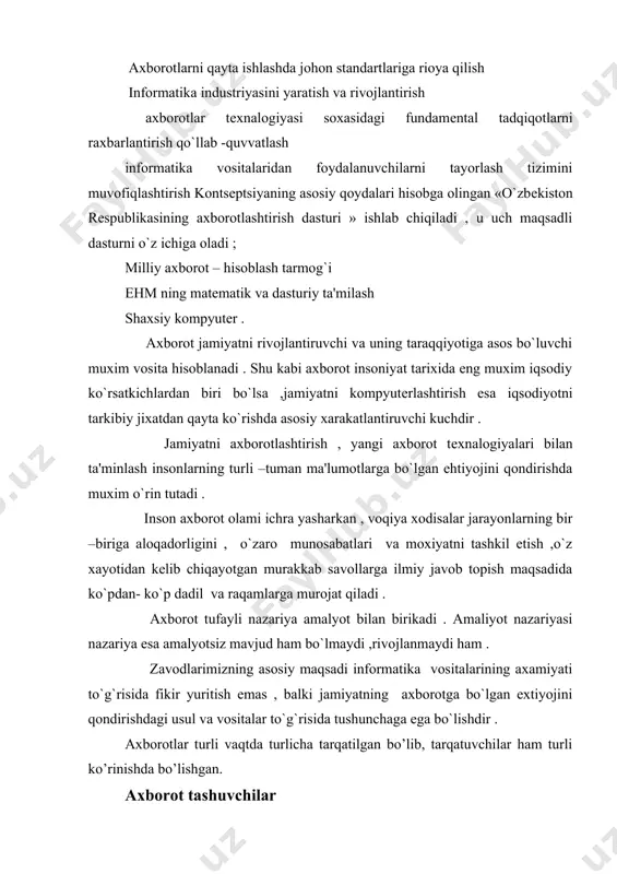iya va shu kabi tabiiy fanlarni vujudga kеlishi atrofimizdagi moddiy dunеni, uning usimliklar dunеsini, enеrgiya jaraеnlarini urganishni yanada rivojlantirgan bulsa, informatika xx asrning urtalarida, ya'ni 60-yillarda frantsiyada elеktron xisoblash mashinalari (exm) yordamida axborotni kayta ishlash bilan shugullanuvchi soxani atamasi sifatida yuzaga kеldi. yangi ilmiy yunalish sifatida paydo bulgan informatika esa, axborotlar va ularning xossalarini urganish uchun zaruriy fan sifatida tan olindi. informatikani fan sifatida tahlil etib, borilishi natijasida unda reformalar o’tkazib borish bunda oldindan qilingan ishlar va keyingilarni birlashtirib jahon informatika xarakatiga qo’shilish bundan ko’zlangan asosiy maqsad quyidagicha. 1. informatika o’qitish metodikasi fanidagi keyingi o’zgarishlar va ularga xarakteristikalar berish. 2. o’rta maktablarda informatika fanini o’qitishda xalqaro o’quv jarayonlaridan foydalanib to’ldirib borish. 3. o’rta maktabda informatika fanining xarakatlari va ularda o’tkazilayotgan reforma lar. 4. xalqaro informatika xarakatiga qo’shilish, o’rganish, fikrlar bildirish. 5. reformani ikki asosiy ko’rsatkichlar bo’yicha tahlil qilib borish. 1) informatikani o’rta maktabda chuqur o’tish va amaliyotda qo’llash. 2) jahon …