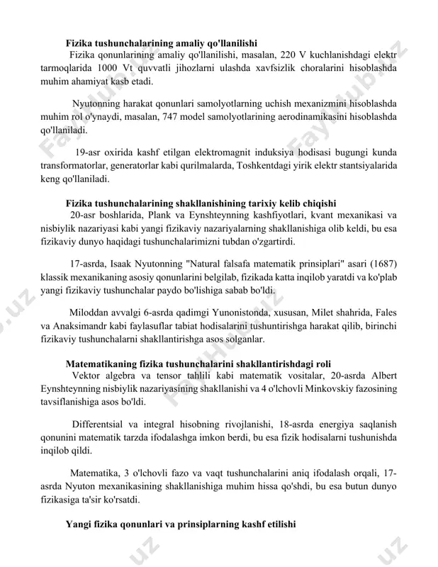 lashda xavfsizlik choralarini hisoblashda muhim ahamiyat kasb etadi. nyutonning harakat qonunlari samolyotlarning uchish mexanizmini hisoblashda muhim rol o'ynaydi, masalan, 747 model samolyotlarining aerodinamikasini hisoblashda qo'llaniladi. 19-asr oxirida kashf etilgan elektromagnit induksiya hodisasi bugungi kunda transformatorlar, generatorlar kabi qurilmalarda, toshkentdagi yirik elektr stantsiyalarida keng qo'llaniladi. fizika tushunchalarining shakllanishining tarixiy kelib chiqishi 20-asr boshlarida, plank va eynshteynning kashfiyotlari, kvant mexanikasi va nisbiylik nazariyasi kabi yangi fizikaviy nazariyalarning shakllanishiga olib keldi, bu esa fizikaviy dunyo haqidagi tushunchalarimizni tubdan o'zgartirdi. 17-asrda, isaak nyutonning "natural falsafa matematik prinsiplari" asari (1687) klassik mexanikaning asosiy qonunlarini belgilab, fizikada katta inqilob yaratdi va ko'plab yangi fizikaviy tushunchalar paydo bo'lishiga sabab bo'ldi. miloddan avvalgi 6-asrda qadimgi yunonistonda, xususan, milet shahrida, fales va anaksimandr kabi faylasuflar tabiat hodisalarini tushuntirishga harakat qilib, birinchi fizikaviy tushunchalarni shakllantirishga asos solganlar. matematikaning fizika tushunchalarini shakllantirishdagi roli vektor algebra va tensor tahlili kabi matematik vositalar, 20-asrda albert eynshteynning nisbiylik nazariyasining shakllanishi va 4 o'lchovli minkovskiy …