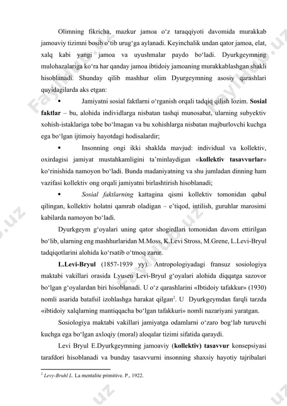 yy). antropologiyadagi fransuz sosiologiya maktabi vakillari orasida lyusen levi-bryul g‘oyalari alohida diqqatga sazovor bo‘lgan g‘oyalardan biri hisoblanadi. u o‘z qarashlarini «ibtidoiy tafakkur» (1930) nomli asarida batafsil izohlashga harakat qilgan[footnoteref:2]. u dyurkgeymdan farqli tarzda «ibtidoiy xalqlarning mantiqqacha bo‘lgan tafakkuri» nomli nazariyani yaratgan. [2: levy-bruhl l. la mentalite primitive. p., 1922.] sosiologiya maktabi vakillari jamiyatga odamlarni o‘zaro bog‘lab turuvchi kuchga ega bo‘lgan axloqiy (moral) aloqalar tizimi sifatida qaraydi. levi bryul e.dyurkgeymning jamoaviy (kollektiv) tasavvur konsepsiyasi tarafdori hisoblanadi va bunday tasavvurni insonning shaxsiy hayotiy tajribalari asosida emas, balki ijtimoiy muhit, tarbiya, ijtimoiy fikr, urf-odat va marosimlar orqali paydo bo‘ladi deydi, hamda uni rivojlantirib mantiqsiz tafakkur konsepsiyasini ishlab chiqqan. uning fikricha, mantiqqa tayanmagan tafakkur umuman olganda ibtidoiy odamni hozirgi davr odamidan ajratadi, bunday tafakkurda subyekt va obyekt, sabablar va oqibatlar o‘rtasida chegara yo‘q. levi bryul ta’kidlashicha, ibtidoiy odam tevarak atrofdagi hodisalarni tushuntirishga javob izlamaydi yoki bu hodisalarni u asl holida qabul qilmaydi, sirli kuchlar …