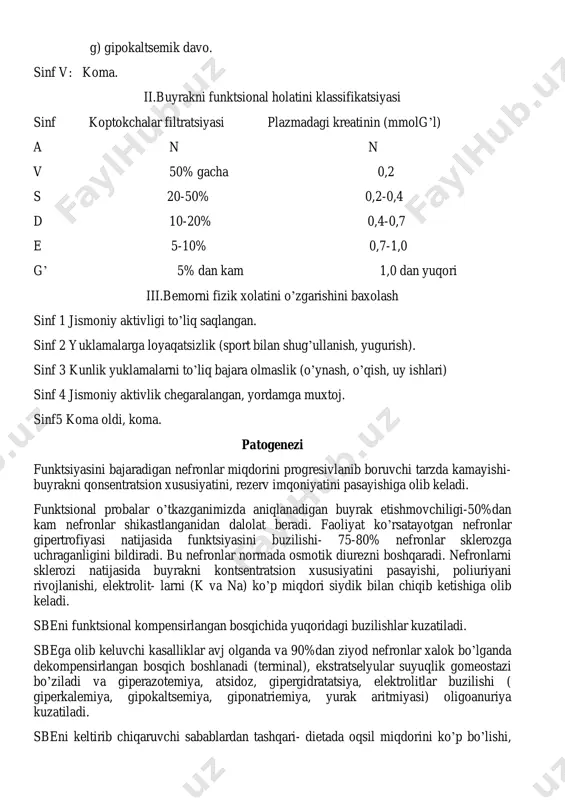 unlik yuklamalarni to’liq bajara olmaslik (o’ynash, o’qish, uy ishlari) sinf 4 jismoniy aktivlik chegaralangan, yordamga muxtoj. sinf5 koma oldi, koma. patogenezi funktsiyasini bajaradigan nefronlar miqdorini progresivlanib boruvchi tarzda kamayishi- buyrakni qonsentratsion xususiyatini, rezerv imqoniyatini pasayishiga olib keladi. funktsional probalar o’tkazganimizda aniqlanadigan buyrak etishmovchiligi-50%dan kam nefronlar shikastlanganidan dalolat beradi. faoliyat ko’rsatayotgan nefronlar gipertrofiyasi natijasida funktsiyasini buzilishi- 75-80% nefronlar sklerozga uchraganligini bildiradi. bu nefronlar normada osmotik diurezni boshqaradi. nefronlarni sklerozi natijasida buyrakni kontsentratsion xususiyatini pasayishi, poliuriyani rivojlanishi, elektrolit- larni (k va na) ko’p miqdori siydik bilan chiqib ketishiga olib keladi. sbeni funktsional kompensirlangan bosqichida yuqoridagi buzilishlar kuzatiladi. sbega olib keluvchi kasalliklar avj olganda va 90%dan ziyod nefronlar xalok bo’lganda dekompensirlangan bosqich boshlanadi (terminal), ekstratselyular suyuqlik gomeostazi bo’ziladi va giperazotemiya, atsidoz, gipergidratatsiya, elektrolitlar buzilishi ( giperkalemiya, gipokaltsemiya, giponatriemiya, yurak aritmiyasi) oligoanuriya kuzatiladi. sbeni keltirib chiqaruvchi sabablardan tashqari- dietada oqsil miqdorini ko’p bo’lishi, buyrak etishmovchiligini kuchaytirsa, kam oqsilli dieta sbeni rivojlanishini to’xtatadi. persistirlangan proteinuriya …