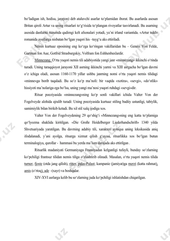 nolariga ega bo‘lsa, uning yangi ma’nosi yuqori ruhdagi «sevgi»dir. ritsar poeziyasida «minnezang»ning ko‘p sonli vakillari ichida valter von der fogelveyde alohida ajralib turadi: uning poeziyasida kurtuaz stiling badiiy ustunligi, tabiylik, samimiylik bilan birikib ketadi. bu xil stil xalq ijodiga xos. valter von der fogelveydening 29 qo‘shig‘i «minnezang»ning eng katta to‘plamiga qo‘lyozma shaklida kiritilgan. «die große heidelberger liederhandschrift» 1340 yilda shvetsariyada yaratilgan. bu davrning adabiy tili, xarakteri ayniqsa uning leksikasida aniq ifodalanadi, y’ani ayolga, ritsarga xizmat qilish g‘oyasi, ritsarlikka xos bo‘lgan butun terminalogiya, qurollar - hammasi bu yerda ma’lum darajada aks ettirilgan . ritsarlik madaniyati germaniyaga fransiyadan kelganligi tufayli, bunday so‘zlarning ko‘pchiligi frantsuz tilidan nemis tiliga o‘zlashtirib olinadi. masalan, o‘rta yuqori nemis tilida turner, fjoste (otda jang qilish), ritter, palas-palast; kampanie (jamiyat)ga merzi (katta rahmat), amis (o‘rtoq), ade –(xayr) va boshqalar. xiv-xvi asrlarga kelib bu so‘zlarning juda ko‘pchiligi ishlatishdan chiqarilgan. foydalanilgan adabiyotlar: 1.адмони в. г. исторический синтаксис немецкого языка. м., 1963. …