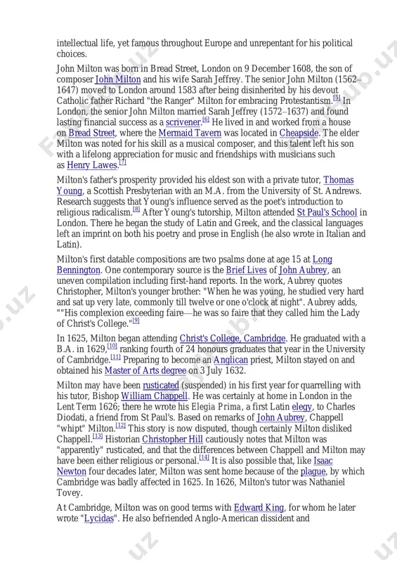 first-hand reports. in the work, aubrey quotes christopher, milton's younger brother: "when he was young, he studied very hard and sat up very late, commonly till twelve or one o'clock at night". aubrey adds, ""his complexion exceeding faire—he was so faire that they called him the lady of christ's college." [9] in 1625, milton began attending christ's college, cambridge. he graduated with a b.a. in 1629, [10] ranking fourth of 24 honours graduates that year in the university of cambridge. [11] preparing to become an anglican priest, milton stayed on and obtained his master of arts degree on 3 july 1632. milton may have been rusticated (suspended) in his first year for quarrelling with his tutor, bishop william chappell. he was certainly at home in london in the lent term 1626; there he wrote his elegia prima, a first latin elegy, to charles diodati, a friend from st paul's. based …