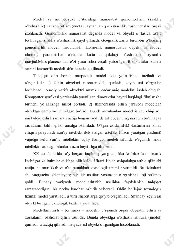 ga olib keldi. ularni ishlab chiqarishga tatbiq qilinishi natijasida murakkab va o’ta murakkab texnologik tizimlar yaratildi. bu tizimlarni shu vaqtgacha ishlatilayotgan bilish usullari vositasida o’rganishni iloji bo’lmay qoldi. bunday vaziyatda modellashtirish usulidan foydalanish tadqiqot samaradorligini bir necha barobar oshirib yuboradi. oldin bo’lajak texnologik tizimni model yaratiladi, u turli sharoitlarga qo’yib o’rganiladi. shunday keyin asl obyekt bo’lgan texnologik tuzilma yaratiladi. modellashtirish – bu nusxa – modelni o’rganish orqali obyektni bilish va xossalarini bashorat qilish usulidir. bunda obyektga o’xshash namuna (model) quriladi, u tadqiq qilinadi, natijada asl obyekt o’rganilgan hisoblanadi. modellashtirish umumilmiy, universal bilish usullari qatoriga kiradi. modellashtirish usuli ayniqsa matematik va eksperimental tadqiqotlarga yaqin turadi, ularni tarkibiga kiradi, samarali natijalar berish manbaiga aylanadi. hozirgi zamon postnoklassik fanlar (global ekologiya, global evolyusionizm, sinergetika, halokatlar nazariyasi, ko’p ma’noli mantiq, globalistika, virtualistika va boshqalar) ko’p sifatli, ko’p tizimli, o’z-o’zini tashkillashtiradigan obyektlarni o’rganishga o’tishdi. stoxastik, ehtimollik, nochiziqlilik, nomuvozanatli xislatlarga ega bo’lgan, vaqt oralig’ida evolyusion va …