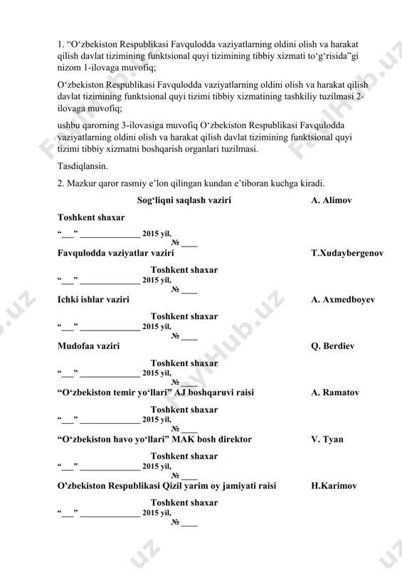 tsional quyi tizimining tibbiy xizmati to‘g‘risida”gi nizom 1-ilovaga muvofiq; o‘zbekiston respublikasi favqulodda vaziyatlarning oldini olish va harakat qilish davlat tizimining funktsional quyi tizimi tibbiy xizmatining tashkiliy tuzilmasi 2-ilovaga muvofiq; ushbu qarorning 3-ilovasiga muvofiq o‘zbekiston respublikasi favqulodda vaziyatlarning oldini olish va harakat qilish davlat tizimining funktsional quyi tizimi tibbiy xizmatni boshqarish organlari tuzilmasi. tasdiqlansin. 2. mazkur qaror rasmiy e’lon qilingan kundan e’tiboran kuchga kiradi. sog‘liqni saqlash vaziri a. alimov toshkent shaxar “___” _______________ 2015 yil, № ____ favqulodda vaziyatlar vaziri t.xudaybergenov toshkent shaxar “___” _______________ 2015 yil, № ____ ichki ishlar vaziri a. axmedboyev toshkent shaxar “___” _______________ 2015 yil, № ____ mudofaa vaziri q. berdiev toshkent shaxar “___” _______________ 2015 yil, № ____ “o‘zbekiston temir yo‘llari” aj boshqaruvi raisi a. ramatov toshkent shaxar “___” _______________ 2015 yil, № ____ “o‘zbekiston havo yo‘llari” mak bosh direktor v. tyan toshkent shaxar “___” _______________ 2015 yil, № ____ o'zbekiston respublikasi qizil yarim oy …