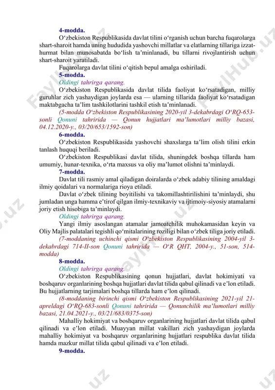 03/21/683/0375-son) ushbu qonun tillarning turmushda, shaxslar aro muomalada hamda diniy va ibodat bilan bogʻliq udumlarni ado etishda qoʻllanishini tartibga solmaydi. fuqarolar millatlararo muomala tilini oʻz xohishlariga koʻra tanlash huquqiga egadirlar. 4-modda. oʻzbekiston respublikasida davlat tilini oʻrganish uchun barcha fuqarolarga shart-sharoit hamda uning hududida yashovchi millatlar va elatlarning tillariga izzat-hurmat bilan munosabatda boʻlish taʼminlanadi, bu tillarni rivojlantirish uchun shart-sharoit yaratiladi. fuqarolarga davlat tilini oʻqitish bepul amalga oshiriladi. 5-modda. oldingi tahrirga qarang. oʻzbekiston respublikasida davlat tilida faoliyat koʻrsatadigan, milliy guruhlar zich yashaydigan joylarda esa — ularning tillarida faoliyat koʻrsatadigan maktabgacha taʼlim tashkilotlarini tashkil etish taʼminlanadi. (5-modda oʻzbekiston respublikasining 2020-yil 3-dekabrdagi oʻrq-653-sonli qonuni tahririda — qonun hujjatlari maʼlumotlari milliy bazasi, 04.12.2020-y., 03/20/653/1592-son) 6-modda. oʻzbekiston respublikasida yashovchi shaxslarga taʼlim olish tilini erkin tanlash huquqi beriladi. oʻzbekiston respublikasi davlat tilida, shuningdek boshqa tillarda ham umumiy, hunar-texnika, oʻrta maxsus va oliy maʼlumot olishni taʼminlaydi. 7-modda. davlat tili rasmiy amal qiladigan doiralarda oʻzbek adabiy tilining amaldagi ilmiy …
