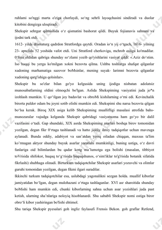 orasidan gap o'tadi va do‘stlik buziladi. esseks yelizavetani tanqid qiladi va bu bilan chegaralanmay, unga qarshi isyon uyushtiradi. isyonga chaqiriq sifatida «shekspiming «richard iii» asari sahnaga qo‘yilishi lozim edi, tomoshaga isyonchilar to'planishgan edi. pyesaning mazmun-mundarijasi ko‘p jihatdan voqelikka yaqin edi, unda zolim qirolga qarshi isyon tasvirlanar va ma’qullanar edi. biroq isyon amalga oshmadi, esseks qatl qilindi. «globus» teatrining aktyorlarini so‘roqqa chaqiitirdilar. ular isyonga aloqalari borligini rad etdilar va buni jo‘ngina izohladilar: ular har doimgidek tomosha ko‘rsatgandilar, xolos. oradan ko‘p очшау shekspiming otasi vafot etdi, ketma-ket o*g‘li gamlet va ukasidan ayrildi. bu orada qanchalik shafqatsizbo'lsa ham. har qalay «globus» teatriga homiylik qilgan yelizaveta vafot etdi. uning o‘miga qirol iakov i styuart o'tirdi. tarixdan bilamizki, u yelizaveta tomonidan qatl qilingan mariya styuartning o'g'li edi. «globus» «qirol malaylari» nomini oldi. shekspir saroy teatri «blekfrayes» ga pycsalar yoza boshladi. bu teatrdagi yosh dramaturglar bomont va fletcher qanday qilib bommasin uni chetlatishga urinardilar. bu yillar …