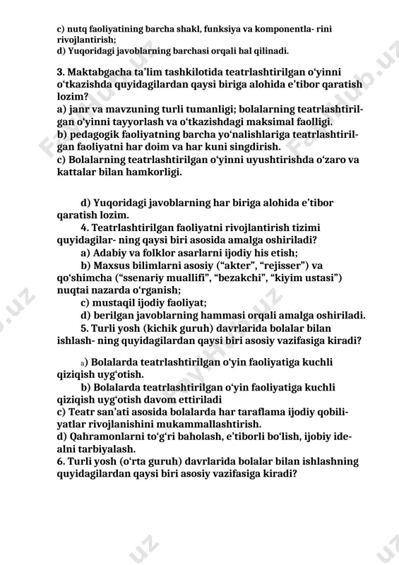 at- ning barcha jabhalariga qiziqish uyg‘otish; b) improvizatsiya (o‘xshatish) qilish ko‘nikmalarini egallash; bilish ko‘nikmalarini mukammallashtirish; c) nutq faoliyatining barcha shakl, funksiya va komponentla- rini rivojlantirish; d) yuqoridagi javoblarning barchasi orqali hal qilinadi. 3. maktabgacha ta’lim tashkilotida teatrlashtirilgan o‘yinni o‘tkazishda quyidagilardan qaysi biriga alohida e’tibor qaratish lozim? a) janr va mavzuning turli tumanligi; bolalarning teatrlashtiril- gan o‘yinni tayyorlash va o‘tkazishdagi maksimal faolligi. b) pedagogik faoliyatning barcha yo‘nalishlariga teatrlashtiril- gan faoliyatni har doim va har kuni singdirish. c) bolalarning teatrlashtirilgan o‘yinni uyushtirishda o‘zaro va kattalar bilan hamkorligi. d) yuqoridagi javoblarning har biriga alohida e’tibor qaratish lozim. 4. teatrlashtirilgan faoliyatni rivojlantirish tizimi quyidagilar- ning qaysi biri asosida amalga oshiriladi? a) adabiy va folklor asarlarni ijodiy his etish; b) maxsus bilimlarni asosiy (“akter”, “rejisser”) va qo‘shimcha (“ssenariy muallifi”, “bezakchi”, “kiyim ustasi”) nuqtai nazarda o‘rganish; c) mustaqil ijodiy faoliyat; d) berilgan javoblarning hammasi orqali amalga oshiriladi. 5. turli yosh (kichik guruh) davrlarida bolalar bilan ishlash- …