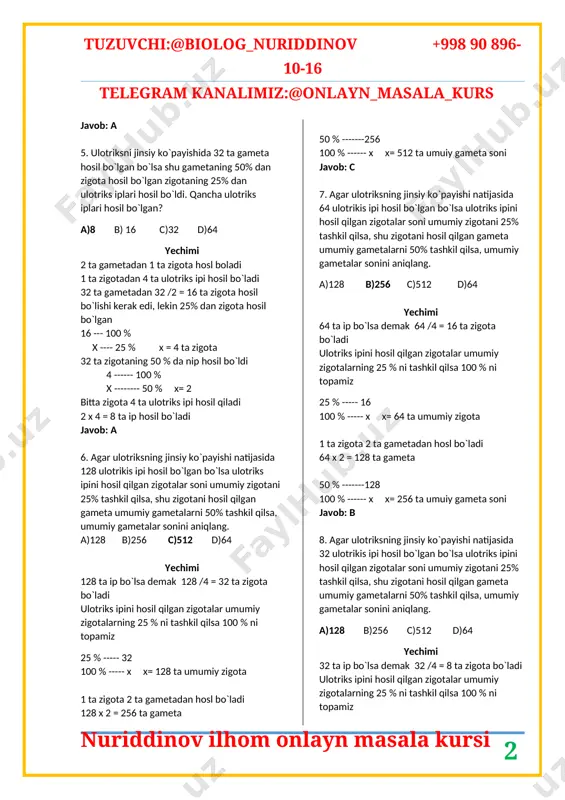 iladi 32 x 4 = 128 ta ip hosil bo`ladi javob: b 4. ulotriksni jinsiy ko`payishida 64 ta gameta hosil bo`lgan bo`lsa shu gametaning 50% dan zigota hosil bo`lgan zigotaning 50% dan ulotriks iplari hosil bo`ldi. qancha ulotriks iplari hosil bo`lgan? a)32 b)16 c)8 d)64 yechimi 2 ta gametadan 1 ta zigota hosl boladi 1 ta zigotadan 4 ta ulotriks ipi hosil bo`ladi 256 ta gametadan 64 /2 = 32 ta zigota hosil bo`lishi kerak edi, lekin 50% dan zigota hosil bo`lgan 32 --- 100 % x ---- 50 % x = 16 ta zigota 32 ta zigotaning 50 % da nip hosil bo`ldi 16 ------ 100 % x -------- 50 % x= 8 bitta zigota 4 ta ulotriks ipi hosil qiladi 8 x 4 = 32 ta ip hosil bo`ladi javob: a 5. ulotriksni jinsiy ko`payishida 32 ta gameta hosil bo`lgan bo`lsa shu gametaning 50% dan zigota hosil bo`lgan …