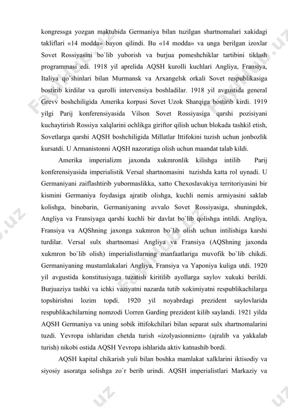 siyaga qarshi kuchli bir davlat bo`lib qolishga intildi. angliya, fransiya va aqshning jaxonga xukmron bo`lib olish uchun intilishiga karshi turdilar. versal sulx shartnomasi angliya va fransiya (aqshning jaxonda xukmron bo`lib olish) imperialistlarning manfaatlariga muvofik bo`lib chikdi. germaniyaning mustamlakalari angliya, fransiya va yaponiya kuliga utdi. 1920 yil avgustida konstitusiyaga tuzatish kiritilib ayollarga saylov xukuki berildi. burjuaziya tashki va ichki vaziyatni nazarda tutib xokimiyatni respublikachilarga topshirishni lozim topdi. 1920 yil noyabrdagi prezident saylovlarida respublikachilarning nomzodi uorren garding prezident kilib saylandi. 1921 yilda aqsh germaniya va uning sobik ittifokchilari bilan separat sulx shartnomalarini tuzdi. yevropa ishlaridan chetda turish «izolyasionnizm» (ajralib va yakkalab turish) nikobi ostida aqsh yevropa ishlarida aktiv katnashib bordi. aqsh kapital chikarish yuli bilan boshka mamlakat xalklarini iktisodiy va siyosiy asoratga solishga zo`r berib urindi. aqsh imperialistlari markaziy va janubiy amerika, lotn amerikasi mamlakatlariga og`ir shartlar bilan qarz berish, ularning hukmron doiralarini pora berib sotib olish orkali bu mamlakatlarda iktisodiy va …