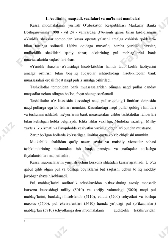 korxona kassasidagi milliy (5010) va xorijiy valutadagi (5020) naqd pul mablag`larini, bankdagi hisob-kitob (5110), valuta (5200) schyotlari va boshqa maxsus (5500), pul ekvivalentlari (5610) hamda yo`ldagi pul (o`tkazmalari) mablag`lari (5710) schyotlariga doir muomalalarni auditorlik tekshiruvidan o`tkazib, moliyaviy hisobotning «pul mablag`lari» bo`limi bo`yicha ma'lumotlarning ishonchliligi va bankdagi schyotlarda pul mablag`larini hisobga olish uslubiyotining o`zbekiston respublikasida amal qilayotgan me'yoriy hujjatlarga muvofiqliligi to`g`risida xulosa bildirish, ularni saqlanishi va ishlatilishining maqsadga muvofiqligi, buxgalteriya hisobida to`g`ri aks ettirilishi hamda qonuniyligini ta'minlashdan iborat. ushbu maqsadni amalga oshirish uchun quyidagi vazifalarni hal etish zarur: · inventarizatsiya o`tkazish yo`li bilan kassadagi mavjud pul mablag`lari,qimmatli qog`ozlar miqdori va summalarining haqiqiy qoldig`ini aniqlash; · kassa muomalalarini hisobga olishda «yuridik shaxslar tomonidan kassamuomalalarini amalga oshirish qoidalari» ga rioya qilinayotganligini aniqlash; · bank muassasasidagi hisob-kitob, valuta va boshqa maxsus schyotlar bo`yichaamalga oshirilgan muomalalarni tekshirib chiqish; · o`tkazilgan tekshirish asosida oraliq dalolatnoma tuzish va xulosa qilish. fanga oid o`quv adabiyotida pul mablag`lari auditorlik …