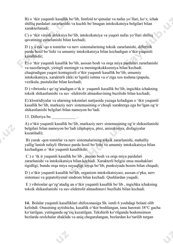 enal sindrom bilan kechadi. qushlardan yuqadi; e ) vibrionlar qo‘zg‘atadig an o‘tkir yuqumli kasallik bo`lib , ingichka ichakning toksik shikastlanishi va suv-elektrolit almashinuvi buzilishi bilan kechadi. 14. bolalar yuqumli kasalliklari shifoxonasiga sh. ismli 6 yoshdagi bolani olib kelishdi. onasining aytishicha, kasallik o‘tkir boshlangan, tana harorati 38°c gacha ko‘tarilgan, yutinganda og‘riq kuzatilgan. tekshirib ko‘rilganda bodomsimon bezlarda orolchalar shaklida va aniq chegaralangan, bezlardan ko‘tarilib turgan parda aniqlandi. bo‘yinning ustki qism ida limfatik tugunlar kattalashgan va paypaslaganda ozroq og`iq seziladi. qaysi kasallikka gumon qilish mumkin? 15. y uqumli kasalliklar shifoxonasiga g . ismli 44 yoshdagi bem or yotqizildi. kasallik o‘tkir boshlangan. k asallik boshlanishida et uvushgan va tez orada tana harorati 40°cgacha ko‘tarilgan. bunga chidab bo‘lmaydigan darajadagi bosh og‘rig‘i qo‘shilgan va tana holatini o ‘zgartirganda ham og‘riq yanada kuchaygan. bemorning ko‘ngli aynimasdan qusa boshlagan va bundan bemor yengillik sezmagan, aksincha ahvoli og‘irlasha borgan. bemorni ko‘zdan kechirganda ensa mushaklari rigidligi kuzatilgan. lumbal punksiya qilinganda …