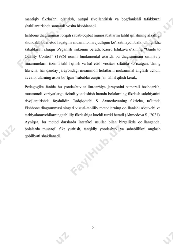 ko‘nikmalarini ham rivojlantiradi. bola o‘z fikrini ifodalash, uni asoslash, boshqalarning fikrini tinglash va birgalikda xulosa chiqarish jarayonida faol ishtirok etadi. bu esa konstruktiv muloqot va ijtimoiy hamkorlik madaniyatini shakllantirishga xizmat qiladi. shunday qilib, fishbone diagrammasi ta’limda innovatsion, konstruktiv va interfaol yondashuvlardan biri bo‘lib, uning maktabgacha ta’limdagi imkoniyatlari kengdir. diagrammaning vizual ko‘rinishi, tizimli yondashuvi va tahlil qilish qulayligi uni hozirgi davrda dolzarb metodlardan biriga aylantirmoqda.……………..13 1.2. sabab-oqibat tahlilining pedagogik jarayondagi o‘rni ta’lim-tarbiya jarayoni murakkab, ko‘p omilli va dinamik tizim bo‘lib, bu tizimda yuzaga keladigan har qanday natija yoki muammo o‘ziga xos sabablar asosida shakllanadi. shu nuqtai nazardan, pedagogik faoliyatda sabab-oqibat tahlili muhim nazariy-amaliy vosita sifatida qaraladi. ushbu tahlil metodi orqali o‘qituvchi yoki tarbiyachi ta’limiy muammoning yuzaga kelishiga olib kelgan asosiy va ikkilamchi omillarni aniqlaydi va ularni bartaraf etish yo‘llarini belgilaydi. sabab-oqibat tahlili ilk bor umumiy nazariyada ko‘proq sanoat, menejment va sifatni boshqarish sohalarida qo‘llanilgan bo‘lsa-da, keyinchalik u pedagogik jarayonga ham muvaffaqiyatli …