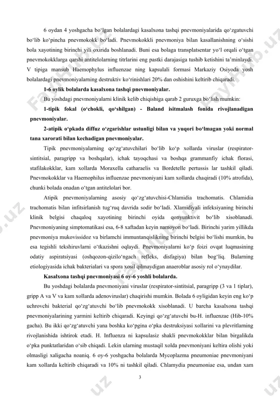 ug‘ilgan chaqaloqlarda pnevmotsitozga o‘xshab kechadi: chuqur chala tug‘ilganlarda esa, ureoplazma va mycoplajma hominis lar bilan chaqirilgan pnevmoniya xam kuzatilgan. xayotining ikkinchi yarim yilligida xlamidiyali pnevmoniyalar deyarli kuzatilmaydi, aspiratsion pnevmoniyalar esa kam uchraydi. 7. yangi tug‘ilgan chaqaloqlarda ona qornida (ante va intranatal) va kasalxona ichi (shu qatorda o‘xshash sun’iy ventilyasiyasi bilan bog‘lik bo‘lgan) infitsirlanish ko‘p uchraydi. kasalxona tashqi pnevmoniyalar esa, etilib tug‘ilganlarda xayotining 3-6 xaftasidan keyin, chala tug‘ilganlarda 1,5-3 oydan keyin kuzatiladi. ona qornida rivojlangan pnevmoniyalarni ko‘p xollarda v guruxiga mansub streptokokklar (streptococcus agaiacticae), iscericia coli, klebciella pneumoniae, staphylococcus aerus. antinatal infitsirlanishda esa g va d guruxlariga mansub streptokokklar, listeria monoxytogenes, friponema. sitomegaloviruslar, oddiy gerpes virusi, gandida avlodining zamburug‘lari bilan assotsiatsiyasi bo‘lishi mumkin. micoplasma hominis va ureaplasma urelylicum lar kabi xujayra ichi mikroorganizmlarning etiologik axamiyati aniq isbotlangan va xozirda tekshiruvlar predmeti pneumoystis carimi tomonidan xam chaqirilishi mumkin. 6 oydan 4 yoshgacha bo‘lgan bolalardagi kasalxona tashqi pnevmoniyalarida qo‘zgatuvchi bo‘lib ko‘pincha pnevmokokk bo‘ladi. …