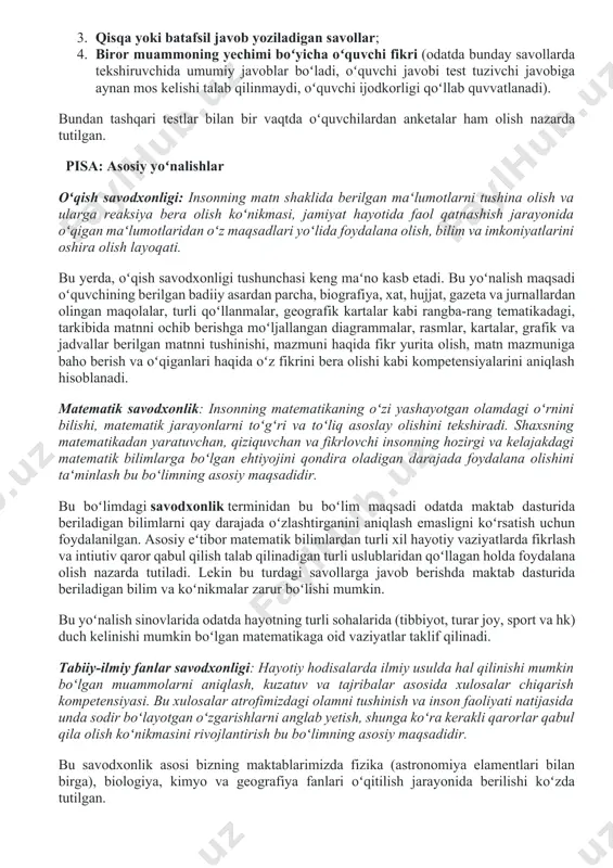 ardan xulosa chiqarish va muloqotga kirishish koʻnikmalarini qay darajada egallayotganini, taʻlim tizimining bu oʻzgarishlarga qanchalik moslashayotganini aniqlash maqsadida oʻtkaziladi. pisa test tarkibi pisa testlari 5 ta yoʻnalish boʻyicha oʻtkaziladi: oʻqish, matematik savodxonlik, tabiiy-ilmiy fanlar, hamkorlikda muammolarni hal qilish va moliyaviy savodxonlik yoʻnalishlari. oʻzbekiston 2021 yilda uch yoʻnalish: oʻqish, matematik savodxonlik va tabiiy-ilmiy fanlar yoʻnalishlari boʻyicha testlarda qatnashishni rejalashtirgan. testlarda asosiy eʻtibor oʻquvchilarning mazkur yoʻnalishlar boʻyicha eng asosiy tushunchalarni bilishi, bazaviy bilim va koʻnikmalarni egallagani, ulardan hayotiy vaziyatlarda foydalana olishiga qaratiladi! pisa sinovlarida toʻrt xil sinov usulidan foydalaniladi: 1. bir javobli testlar; 2. bir nechta javobli testlar; 3. qisqa yoki batafsil javob yoziladigan savollar; 4. biror muammoning yechimi boʻyicha oʻquvchi fikri (odatda bunday savollarda tekshiruvchida umumiy javoblar boʻladi, oʻquvchi javobi test tuzivchi javobiga aynan mos kelishi talab qilinmaydi, oʻquvchi ijodkorligi qoʻllab quvvatlanadi). bundan tashqari testlar bilan bir vaqtda oʻquvchilardan anketalar ham olish nazarda tutilgan. pisa: asosiy yoʻnalishlar oʻqish savodxonligi: insonning matn …