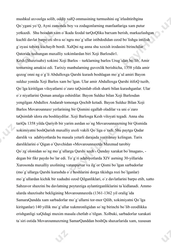 kimlar o`rtasida to`xtovsiz davom etayotgan nizo va urushlar o`lkani mushkul axvoolga solib, oddiy xalq ommasining turmushini og`irlashtiribgina qo`ygani yo`q, ayni zamonda boy va zodagonlarning manfaatlariga xam putur yetkazdi. shu boisdan xam o`lkada feodal tarqoqlika barxam berish, markazlashgan kuchli davlat barpo eti shva so`ngra mo`g`ullar istibdodidan ozod bo`lishga intilish g`oyasi tobora kuchayib bordi. xalqni ng anna shu xoxish irodasini birinchilar qatorida tushungan maxalliy xokimlardan biri xoji barlosdir1. kesh (shaxrisabz) xokimi xoji barlos – turklarning barlos urug`idan bo`lib, amir temurning amakisi edi. tarixiy manbalarning guvoxlik berishicha, 1358 yilda amir qozog`onni ng o`g`li abdulloxga qarshi kurash boshlagan mo`g`ul amiri bayon sulduz yonida xoji barlos xam bo`lgan. ular amir abdulloxga qarshi itifoq tuzib, qo`lga kiritilgan viloyatlarni o`zaro taqsimlab olish sharti bilan kurashganlar. ular o`z niyatlarini qsman amalga oshirdilar. bayon sulduz bilan xoji barlosdan yengilgan abdullox andarab tomonga qochib ketadi. bayon sulduz bilan xoji barlos movarounnaxr yerlarining bir qismini egallab oladilar va uni o`zaro taqsimlab …