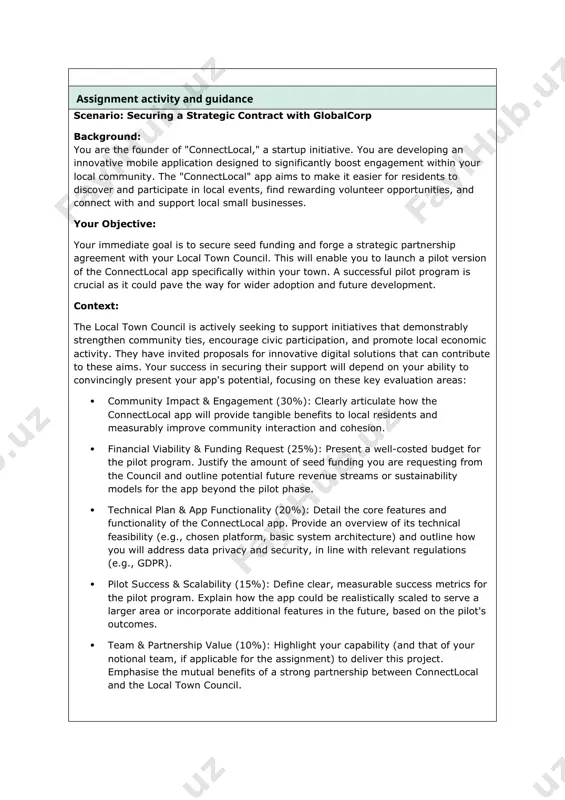 pilot version of the connectlocal app specifically within your town. a successful pilot program is crucial as it could pave the way for wider adoption and future development. context: the local town council is actively seeking to support initiatives that demonstrably strengthen community ties, encourage civic participation, and promote local economic activity. they have invited proposals for innovative digital solutions that can contribute to these aims. your success in securing their support will depend on your ability to convincingly present your app's potential, focusing on these key evaluation areas: · community impact & engagement (30%): clearly articulate how the connectlocal app will provide tangible benefits to local residents and measurably improve community interaction and cohesion. · financial viability & funding request (25%): present a well-costed budget for the pilot program. justify the amount of seed funding you are requesting from the council and outline potential future revenue streams or sustainability …