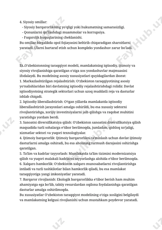 quqlarining cheklanishi. bu omillar birgalikda opol fojiayasini keltirib chiqaradigan sharoitlarni yaratadi. ularni bartaraf etish uchun kompleks yondashuv zarur bo'ladi. 5)..o‘zbekistonning taraqqiyot modeli, mamlakatning iqtisodiy, ijtimoiy va siyosiy rivojlanishiga qaratilgan o‘ziga xos yondashuvlar majmuasini ifodalaydi. bu modelning asosiy xususiyatlari quyidagilardan iborat: 1. markazlashtirilgan rejalashtirish: o‘zbekiston taraqqiyotining asosiy yo‘nalishlaridan biri davlatning iqtisodiy rejalashtirishdagi rolidir. davlat iqtisodiyotning strategik sektorlari uchun uzoq muddatli reja va dasturlar ishlab chiqadi. 2. iqtisodiy liberallashtirish: o‘tgan yillarda mamlakatda iqtisodiy liberallashtirish jarayonlari amalga oshirildi, bu esa xususiy sektorni rivojlantirishga, xorijiy investitsiyalarni jalb qilishga va raqobat muhitini yaratishga yordam berdi. 3. sanoatni diversifikatsiya qilish: o‘zbekiston sanoatini diversifikatsiya qilish maqsadida turli sohalarga e'tibor berilmoqda, jumladan, qishloq xo‘jaligi, xizmatlar sektori va yuqori texnologiyalar. 4. ijtimoiy barqarorlik: ijtimoiy barqarorlikni ta'minlash uchun davlat ijtimoiy dasturlarni amalga oshiradi, bu esa aholining turmush darajasini oshirishga qaratilgan. 5. ta'lim va kadrlar tayyorlash: mamlakatda ta'lim tizimini modernizatsiya qilish va yuqori malakali kadrlarni tayyorlashga alohida e'tibor berilmoqda. 6. xalqaro …