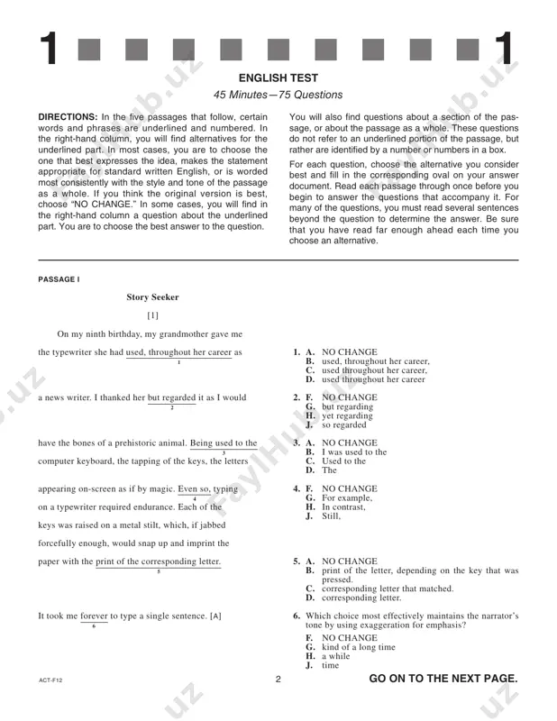 ing letter. 6. which choice most effectively maintains the narrator’s tone by using exaggeration for emphasis? f. no change g. kind of a long time h. a while j. time english test 45 minutes—75 questions directions: in the five passages that follow, certain words and phrases are underlined and numbered. in the right-hand column, you will find alternatives for the underlined part. in most cases, you are to choose the one that best expresses the idea, makes the statement appropriate for standard written english, or is worded most consistently with the style and tone of the passage as a whole. if you think the original version is best, choose “no change.” in some cases, you will find in the right-hand column a question about the underlined part. you are to choose the best answer to the question. you will also find questions about a section of the pas- sage, or …