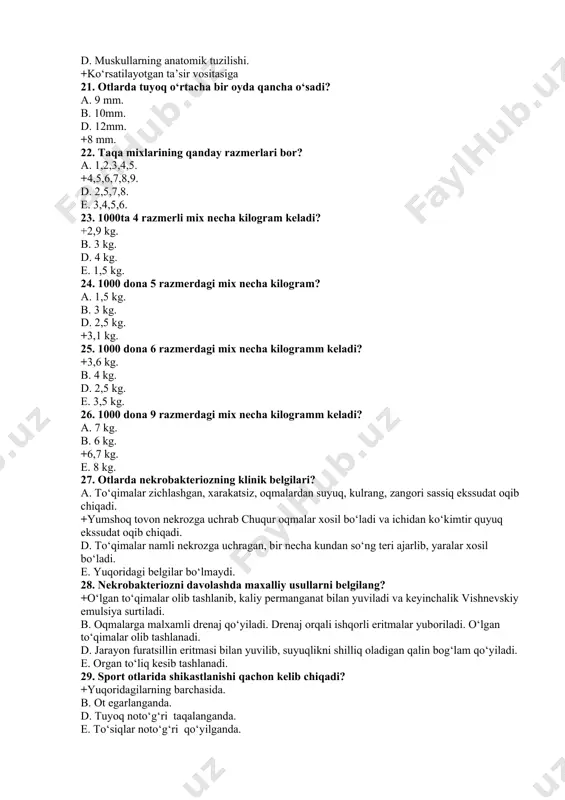 x necha kilogramm keladi? +3,6 kg. b. 4 kg. d. 2,5 kg. e. 3,5 kg. 26. 1000 dona 9 razmerdagi mix necha kilogramm keladi? a. 7 kg. b. 6 kg. +6,7 kg. e. 8 kg. 27. otlarda nekrobakteriozning klinik belgilari? a. to‘qimalar zichlashgan, xarakatsiz, oqmalardan suyuq, kulrang, zangori sassiq ekssudat oqib chiqadi. +yumshoq tovon nekrozga uchrab chuqur oqmalar xosil bo‘ladi va ichidan ko‘kimtir quyuq ekssudat oqib chiqadi. d. to‘qimalar namli nekrozga uchragan, bir necha kundan so‘ng teri ajarlib, yaralar xosil bo‘ladi. e. yuqoridagi belgilar bo‘lmaydi. 28. nekrobakteriozni davolashda maxalliy usullarni belgilang? +o‘lgan to‘qimalar olib tashlanib, kaliy permanganat bilan yuviladi va keyinchalik vishnevskiy emulsiya surtiladi. b. oqmalarga malxamli drenaj qo‘yiladi. drenaj orqali ishqorli eritmalar yuboriladi. o‘lgan to‘qimalar olib tashlanadi. d. jarayon furatsillin eritmasi bilan yuvilib, suyuqlikni shilliq oladigan qalin bog‘lam qo‘yiladi. e. organ to‘liq kesib tashlanadi. 29. sport otlarida shikastlanishi qachon kelib chiqadi? +yuqoridagilarning barchasida. b. ot egarlanganda. d. tuyoq noto‘g‘ri …