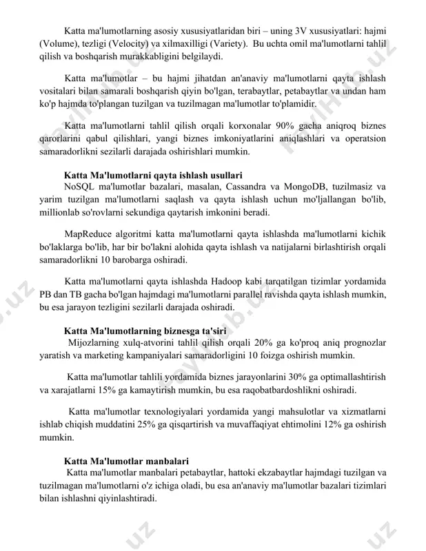 di. katta ma'lumotlar – bu hajmi jihatdan an'anaviy ma'lumotlarni qayta ishlash vositalari bilan samarali boshqarish qiyin bo'lgan, terabaytlar, petabaytlar va undan ham ko'p hajmda to'plangan tuzilgan va tuzilmagan ma'lumotlar to'plamidir. katta ma'lumotlarni tahlil qilish orqali korxonalar 90% gacha aniqroq biznes qarorlarini qabul qilishlari, yangi biznes imkoniyatlarini aniqlashlari va operatsion samaradorlikni sezilarli darajada oshirishlari mumkin. katta ma'lumotlarni qayta ishlash usullari nosql ma'lumotlar bazalari, masalan, cassandra va mongodb, tuzilmasiz va yarim tuzilgan ma'lumotlarni saqlash va qayta ishlash uchun mo'ljallangan bo'lib, millionlab so'rovlarni sekundiga qaytarish imkonini beradi. mapreduce algoritmi katta ma'lumotlarni qayta ishlashda ma'lumotlarni kichik bo'laklarga bo'lib, har bir bo'lakni alohida qayta ishlash va natijalarni birlashtirish orqali samaradorlikni 10 barobarga oshiradi. katta ma'lumotlarni qayta ishlashda hadoop kabi tarqatilgan tizimlar yordamida pb dan tb gacha bo'lgan hajmdagi ma'lumotlarni parallel ravishda qayta ishlash mumkin, bu esa jarayon tezligini sezilarli darajada oshiradi. katta ma'lumotlarning biznesga ta'siri mijozlarning xulq-atvorini tahlil qilish orqali 20% ga ko'proq aniq prognozlar …