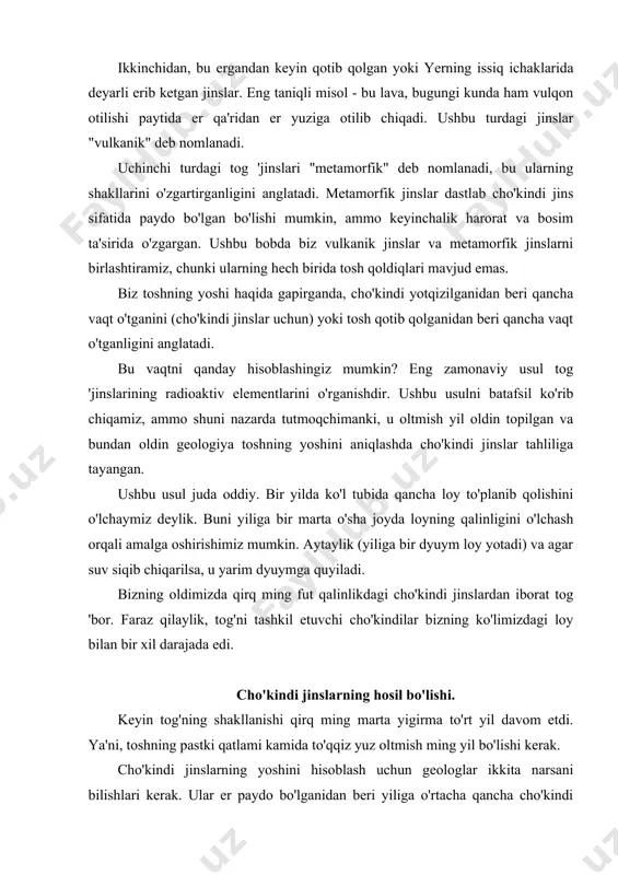 erak. ular er paydo bo'lganidan beri yiliga o'rtacha qancha cho'kindi yotqizilganligini bilishlari kerak. shuningdek, ular taglik qatlamining qalinligini bilishlari kerak. cho'kma qancha tez hosil bo'ladi? javob shuki, barchasi uni qaerda va qachon o'lchashga bog'liq. uzoqlarda, okeanning tubida, cho'kindi juda sekin to'planib, yuz yil ichida bir oyoqqa etmaydi. ammo shuni bilamizki, kuchli toshqin bir necha soat ichida bir necha metr loyni qoldirishi mumkin. bizdan uzoq bo'lmagan daryo bor, uni bir necha yilda loydan tozalash kerak. shu vaqt ichida daryoning tubida ikki-uch metrli cho'kindi to'planib qoladi. uchun geologlar toshning yoshini aniqlashda odatda cho'kma hosil bo'lishining eng sekin sur'atlarini, masalan, yuz yoki ming yillikdagi cho'kindi oyoqni hisobga olishadi. ular cho'kindi jinslarning okean tubida va erdan uzoqda asta-sekin hosil bo'lganligini asos qilib oladilar. ammo agar cho'kindi jinslar yer yuzasida yoki unga yaqin joyda, tezkor daryolar yoki suv oqimlari orqali hosil bo'lgan bo'lsa, ular o'n ming marta tezroq shakllangan bo'lar edi. bu shuni anglatadiki, ushbu …