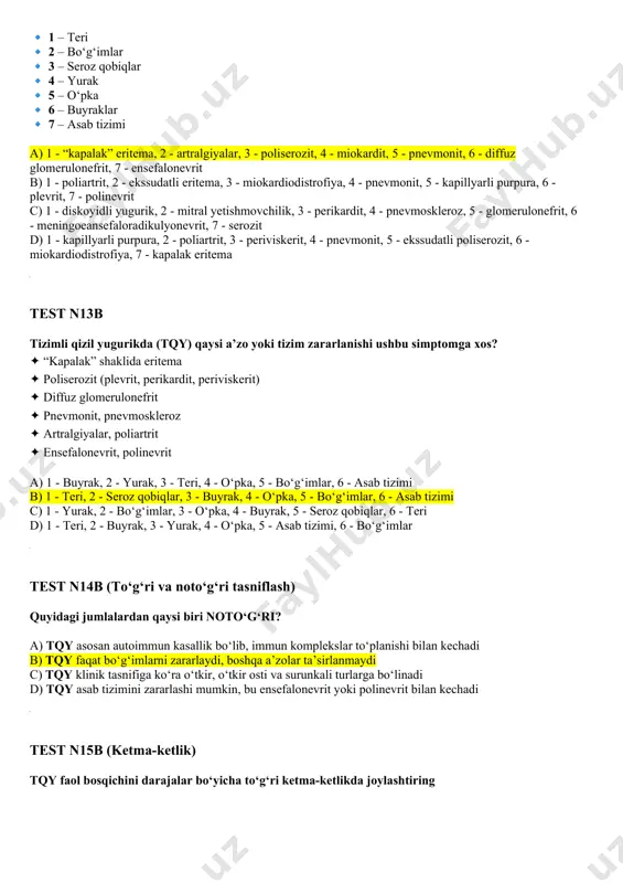 lmaydi c) tqy da reyno fenomeni kuzatilishi mumkin d) tqy da eng xarakterli belgilaridan biri – “kapalak” shaklidagi eritema test n18b (ketma-ketlik) tqy klinik belgilarining rivojlanish bosqichlarini to‘g‘ri joylashtiring: 🔹 1 – umumiy simptomlar (halsizlik, tana vaznining kamayishi, isitma) 🔹 2 – bo‘g‘imlar va mushaklarning shikastlanishi (poliartrit, artralgiyalar) 🔹 3 – ichki a’zolar va seroz qobiqlarning zararlanishi (nefrit, miokardit, poliserozit) 🔹 4 – tashxis uchun tipik belgilarning namoyon bo‘lishi (“kapalak” eritema, diskoid lyupus) a) 1 → 2 → 3 → 4 b) 2 → 1 → 4 → 3 c) 3 → 1 → 2 → 4 d) 1 → 3 → 2 → 4 test n19b (a’zolarni moslang) tqy qaysi organ va tizimlarga ta’sir qiladi? 1️⃣ teri – 2️⃣ bo‘g‘imlar – 3️⃣ buyraklar – 4️⃣ seroz qobiqlar – 5️⃣ yurak – 6️⃣ o‘pka – 7️⃣ asab tizimi – a) 1 - kapalak eritema, 2 - poliartrit, 3 - glomerulonefrit, …
