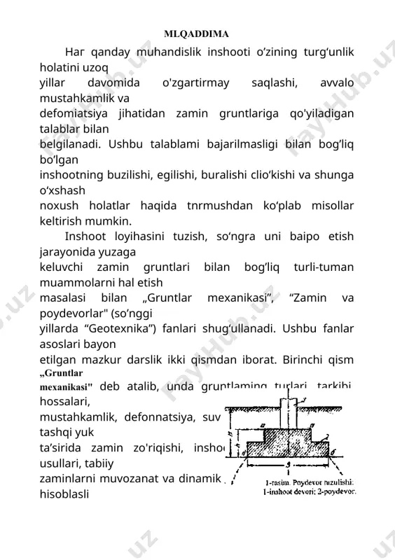 g‘idagi masofa uning balandligi (h) deb yuritiladi. poydevordan uzatiluvchi bosimni qabul qiluvclii grunt qatlamiga zamin deb nom berilgan. zamin ikki turga bo'linadi: tabiiy va sun’iy zaminlar. tabiiy zamin grunt tabiatda qanday bo‘lsa shunday holatda bo’ladi, sun 'iy zamin esa inshoot barpo etilgunga qadar gruntni turli usullar yordamida mustahkamlash (zichlash yoki qotirish) oqibatida yuzaga keladi.. binolar uchim zamin, ba’zi inshootlar uchun esa xomashyo sifatida foydalaniladigan tog‘ jinslari grunt deb ataladi. demak, har qanday tog‘ jinsi grunt boiishi uchun u bosim ta’sirida ishlashi kerak. shuningdek, gruntni tuproqdan farqlay bilish lozim. tuproq yer yuzasidagi chiqindi qatlam bo’lib, inshoot uchun maydon tekislanayotgan vaqtda zamin yuzasidan olib tashlanadi. „gruntlar mexanikasi" fanining asosiy maqsadi tog‘ jinslarining yemirilishi natijasida hosil bo‘luvchi o‘zaro bog'lanmagan yoki kuchsiz bog‘langan mayda zarralardan tashkil topgan jinslar hossasini o‘rganishdir. bunday jinslar zarralari orasida g'ovaklar mavjudligi bilan boshqa jinslardan farqlanadi. g'ovaklar suv va qisman havo bilan to'lgan bo'ladi. ma’lumki, fizika fanida bunday jismlar dispers …