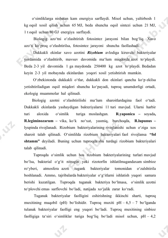ni to‘plovchi emas sarflovchi bo‘ladi, natijada xo‘jalik zarar ko‘radi. tuganak bakteriyalar faolligini oshirishning ikkinchi sharti, tuproq muxitining muqobil (ph) bo‘lishidir. tuproq muxiti ph – 6,5 – 7 bo‘lganda tulanak bakteriyalar faolligi eng yuqori bo‘ladi. tuproq muxitining sinbioz faolligiga ta‘siri o‘simliklar turiga bog‘liq bo‘ladi misol uchun, ph – 4,2 bo‘lganda sebarga 1ga 13 kg azot to‘plasa, beda mutloqo azot to‘plamaydi. tuproq muxiti ph – 6,5 bo‘lganda qizil sebargada azot to‘planishi 4 barobar, bedada 6 barobarga ortgan. dukkakli don ekinlari bir gektarda o‘rtacha 50 – 200 kg, beda 250 – 400 kg azot to‘playdi. juda ko‘p tadqiqotchilarning fikricha, dukkakli ekinlarni yetishtirishda ma‘danli azotni qollash osimlikning o‘sishi, rivojlanishi, xosilining shakillanishiga salbiy ta‘sir ko‘rsatadi. boshqa bir gurux omillar dukkakli ekinlarni yetishtirishda, daslabki rivojlanish davrida, gektariga 30 kg ma‘danli azotni qo‘llashni (start miqdor) tavsiya etishadi, chunki dukkakli ekinlar xaetining daslabki 10 – 14 kunida tukanaklar xosil qilmaydi, azotga extiyoj sezadi, deyishadi. o‘zbekistonning sug‘oriladigan yerlarida dukkakli …