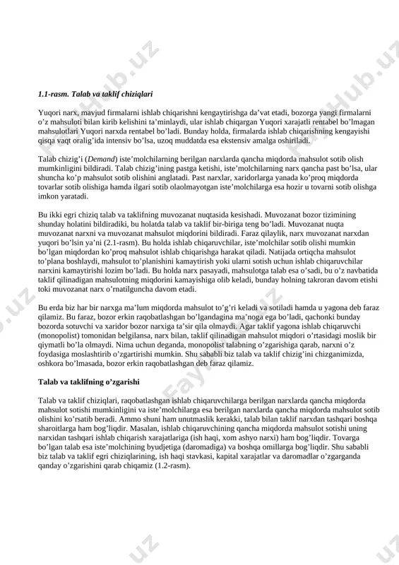 a’siri va hokazo. ma’lumki, davlatning aralashuvisiz, talab va taklif muvozanat holatga keladi va unga asosan tovarning bozor narxi o’rnatiladi hamda muvozanatni ta’minlaydigan mahsulotning umumiy hajmi o’rnatiladi. lekin, qanday qilib, narx va mahsulot hajmi talab va taklifning ba’zi bir xarakteristikalari bilan bog’langan? qanday qilib ular vaqt bo’yicha o’zgaradi va qanday qilib ularga umumiy iqtisodiy faollik, ish haqi xarajatlari ta’sir qiladi? nima uchun talab va taklif bozorlar (raqobatlashgan, monopol, oligopol va boshqa) bo’yicha farq qiladi? nima uchun ba’zi bir bozorlarda tovarlar tanqis va hokazo savollarga javob berish uchun talab va taklifning diagrammasini qarashdan boshlaymiz (1.1-rasm). ordinata o’qi bo’yicha bir birlik mahsulotning narxi ko’rsatilgan (so’mda). abtsissa o’qi bo’yicha berilgan vaqt oralig’ida talab qilingan va taklif qilingan mahsulot hajmi ko’rsatilgan. taklif chizig’i ( supply ) qancha miqdorda va qanaqa ishlab chiqarish narxida tovarning bozorda sotilishi mumkinligini ko’rsatadi. taklif chizig’i qancha yuqoriga ko’tarilsa, shuncha narx yuqori bo’ladi va shunga ko’p firmalar mahsulot ishlab chiqarib, sotish …