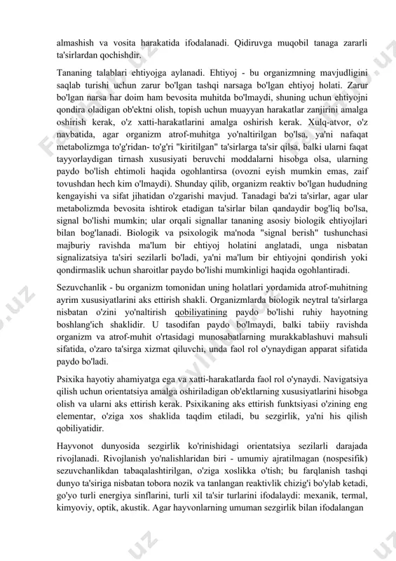 i navbatda, harakat, joy almashish va vosita harakatida ifodalanadi. qidiruvga muqobil tanaga zararli ta'sirlardan qochishdir. tananing talablari ehtiyojga aylanadi. ehtiyoj - bu organizmning mavjudligini saqlab turishi uchun zarur bo'lgan tashqi narsaga bo'lgan ehtiyoj holati. zarur bo'lgan narsa har doim ham bevosita muhitda bo'lmaydi, shuning uchun ehtiyojni qondira oladigan ob'ektni olish, topish uchun muayyan harakatlar zanjirini amalga oshirish kerak, o'z xatti-harakatlarini amalga oshirish kerak. xulq-atvor, o'z navbatida, agar organizm atrof-muhitga yo'naltirilgan bo'lsa, ya'ni nafaqat metabolizmga to'g'ridan- to'g'ri "kiritilgan" ta'sirlarga ta'sir qilsa, balki ularni faqat tayyorlaydigan tirnash xususiyati beruvchi moddalarni hisobga olsa, ularning paydo bo'lish ehtimoli haqida ogohlantirsa (ovozni eyish mumkin emas, zaif tovushdan hech kim o'lmaydi). shunday qilib, organizm reaktiv bo'lgan hududning kengayishi va sifat jihatidan o'zgarishi mavjud. tanadagi ba'zi ta'sirlar, agar ular metabolizmda bevosita ishtirok etadigan ta'sirlar bilan qandaydir bog'liq bo'lsa, signal bo'lishi mumkin; ular orqali signallar tananing asosiy biologik ehtiyojlari bilan bog'lanadi. biologik va psixologik ma'noda "signal berish" tushunchasi …