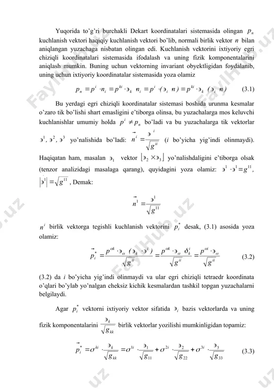 komponentalari deyiladi, (3.2) va (3.3) dan: bo’lib, (( va i lar bo’yicha yig’indi olinmaydi) kuchlanish tenzori fizik komponentalari umumiy holda tenzorni ifodalay olmasligini ko’rish qiyin emas. yuqorida kiritilgan kuchlanish tenzori tutash muhit zarrasi deformatsiyalangan holati uchun eyler koordinatalarida kiritilgan va bu tenzorni koshining kuchlanish tenzori ham deyiladi. ma’lumki, va bo’lib, bu ifodalar harakat miqdorining o’zgarishi teoremasi asosida isbotlangan edi. endi kuchlanish vektorining mazmunini tahlil etaylik. kuchlanish vektori deformatsiyalangan hol uchun olingan elementar yuza ga (birlik normali bo’lgan yuzacha) qo’yilgan chekli kuchning shu yuzaga nisbati bilan ( va qo’yilgan kuch nuqtasi shu yuzachaga tegishli bo’lib qoladi) aniqlanadi: . ma’lumki, shu zarraning o’zi deformatsiyalanish o’rganilayotgan dastlabki paytda yevklid fazosi ma’lum qismida joylashgan ((0 yuzachaga va holati ((0 ga tik bo’lgan birlik vektor bilan aniqlanadi, deyish mumkin. endi ga o’xshash ((0 yuzaga mos keladigan shunday vektorni tanlab olaylikki bo’lsin. bundan bo’lib, vektori bilan ushbu ko’rinishda aniqlanadigan ifoda kiritilib, kiritilgan p*ij lar piola-kirxgof shartli …